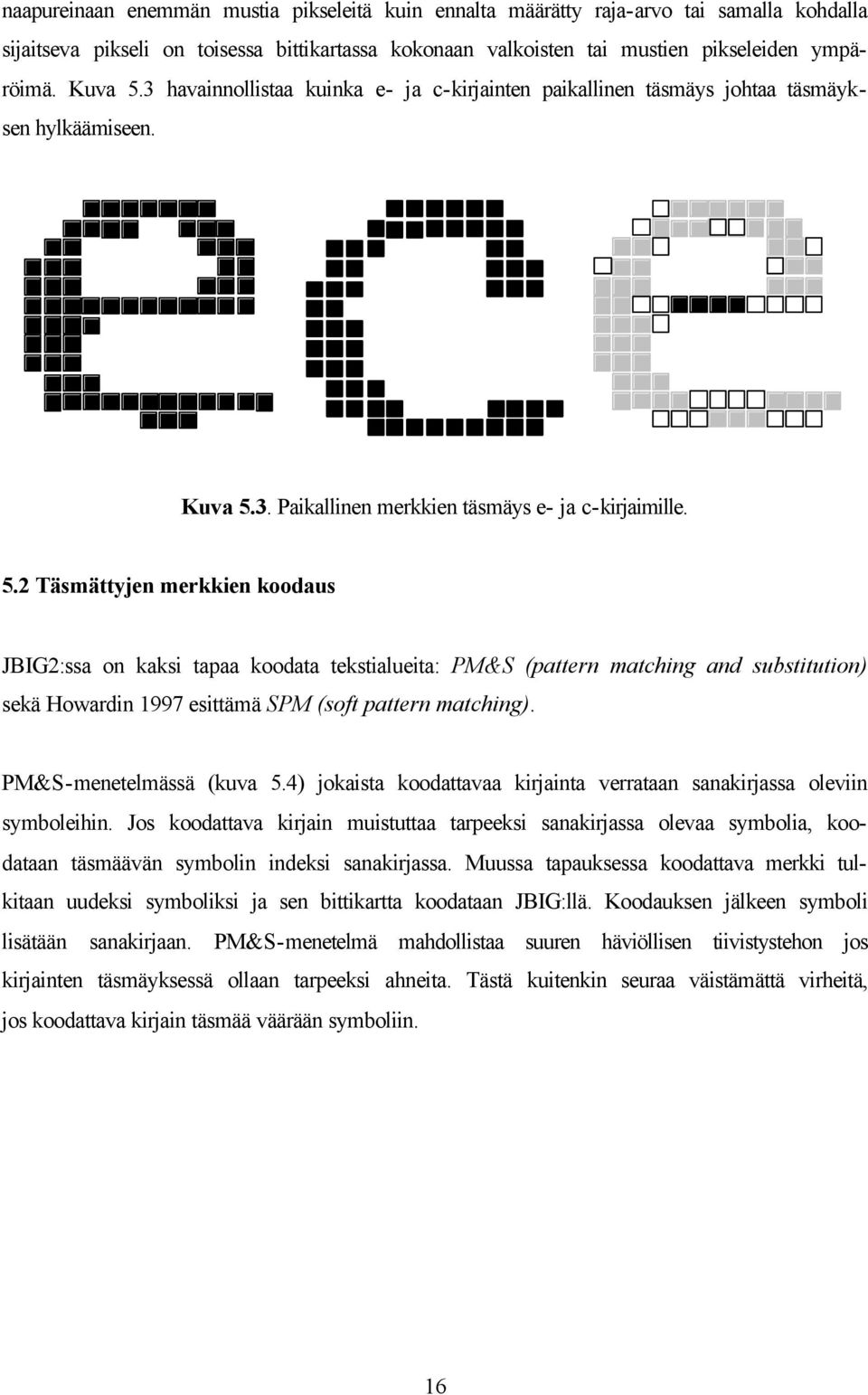 .2 Täsmättyjen merkkien koodaus JBIG2:ssa on kaksi tapaa koodata tekstialueita: PM&S (pattern matching and substitution) sekä Howardin 997 esittämä SPM (soft pattern matching).