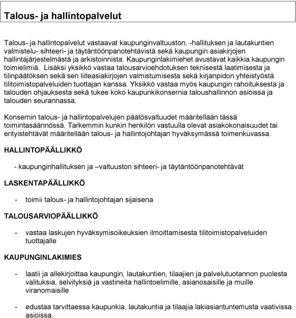 Lisäksi yksikkö vastaa talousarvioehdotuksen teknisestä laatimisesta ja tilinpäätöksen sekä sen liiteasiakirjojen valmistumisesta sekä kirjanpidon yhteistyöstä tilitoimistopalveluiden tuottajan