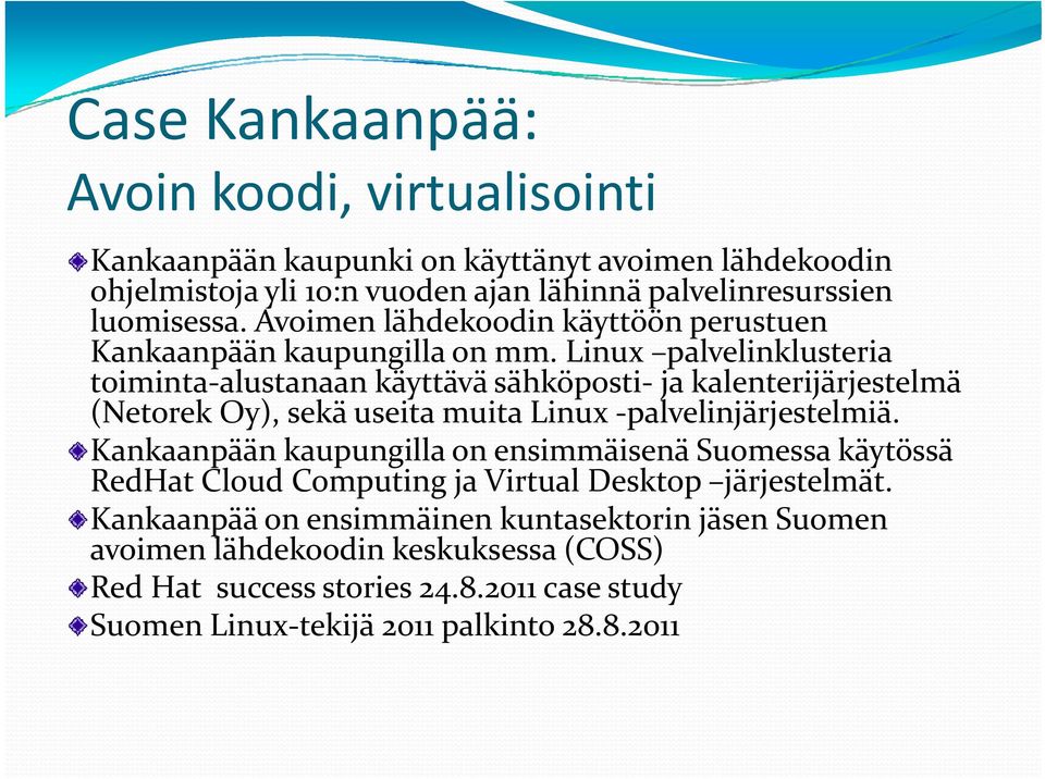 Linux palvelinklusteria toiminta alustanaan alustanaan käyttävä sähköposti ja kalenterijärjestelmä (Netorek Oy), sekä useita muita Linux palvelinjärjestelmiä.