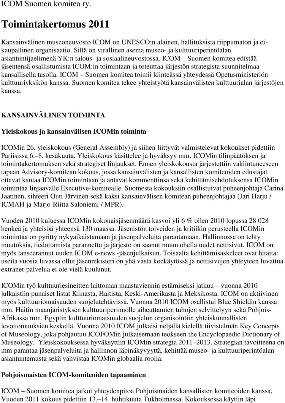 ICOM Suomen komitea edistää jäsentensä osallistumista ICOM:in toimintaan ja toteuttaa järjestön strategista suunnitelmaa kansallisella tasolla.