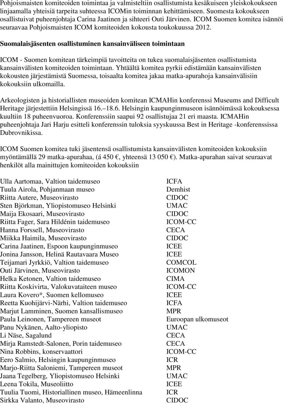 Suomalaisjäsenten osallistuminen kansainväliseen toimintaan ICOM - Suomen komitean tärkeimpiä tavoitteita on tukea suomalaisjäsenten osallistumista kansainvälisten komiteoiden toimintaan.
