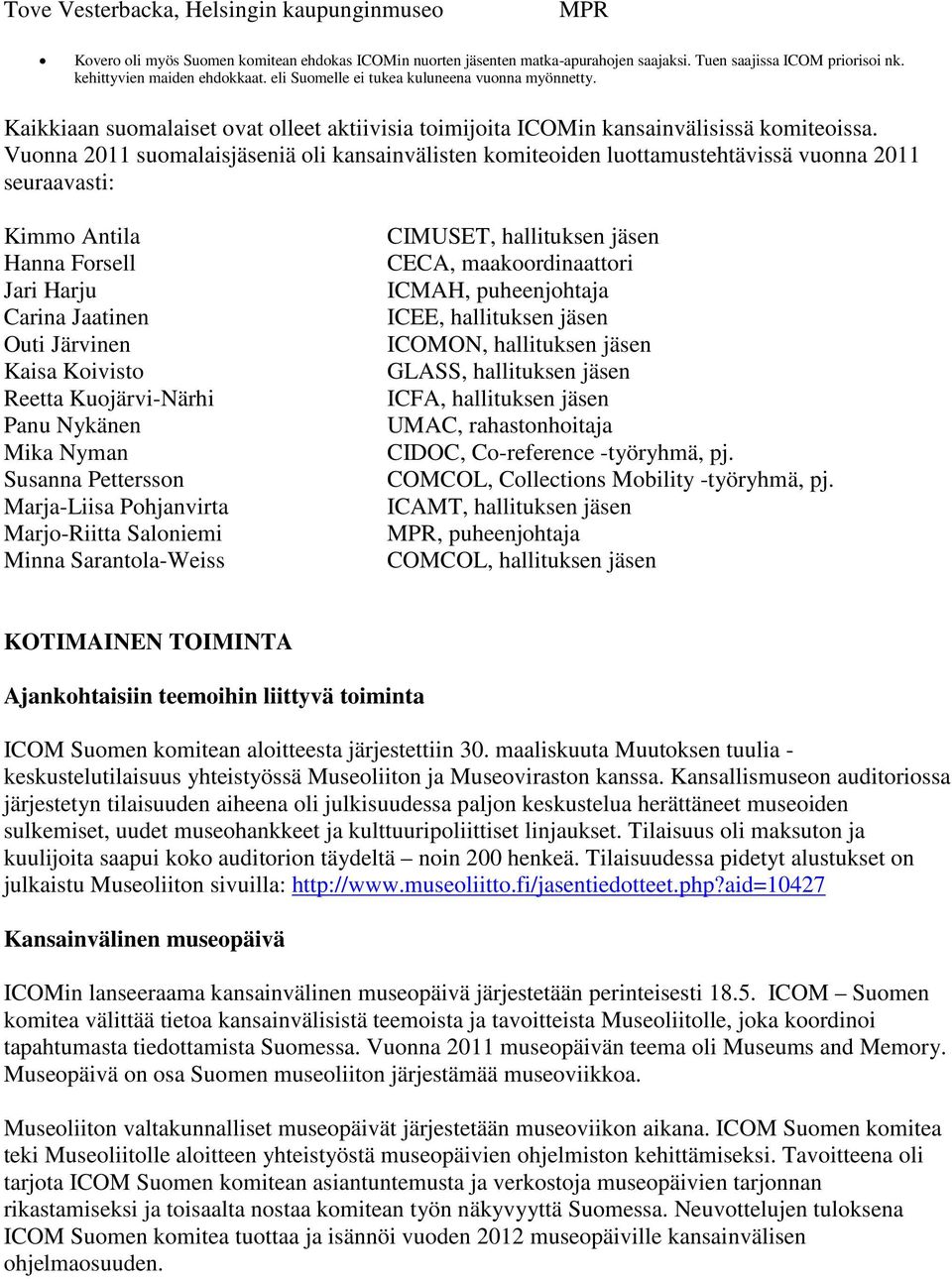 Vuonna 2011 suomalaisjäseniä oli kansainvälisten komiteoiden luottamustehtävissä vuonna 2011 seuraavasti: Kimmo Antila Hanna Forsell Jari Harju Carina Jaatinen Outi Järvinen Kaisa Koivisto Reetta