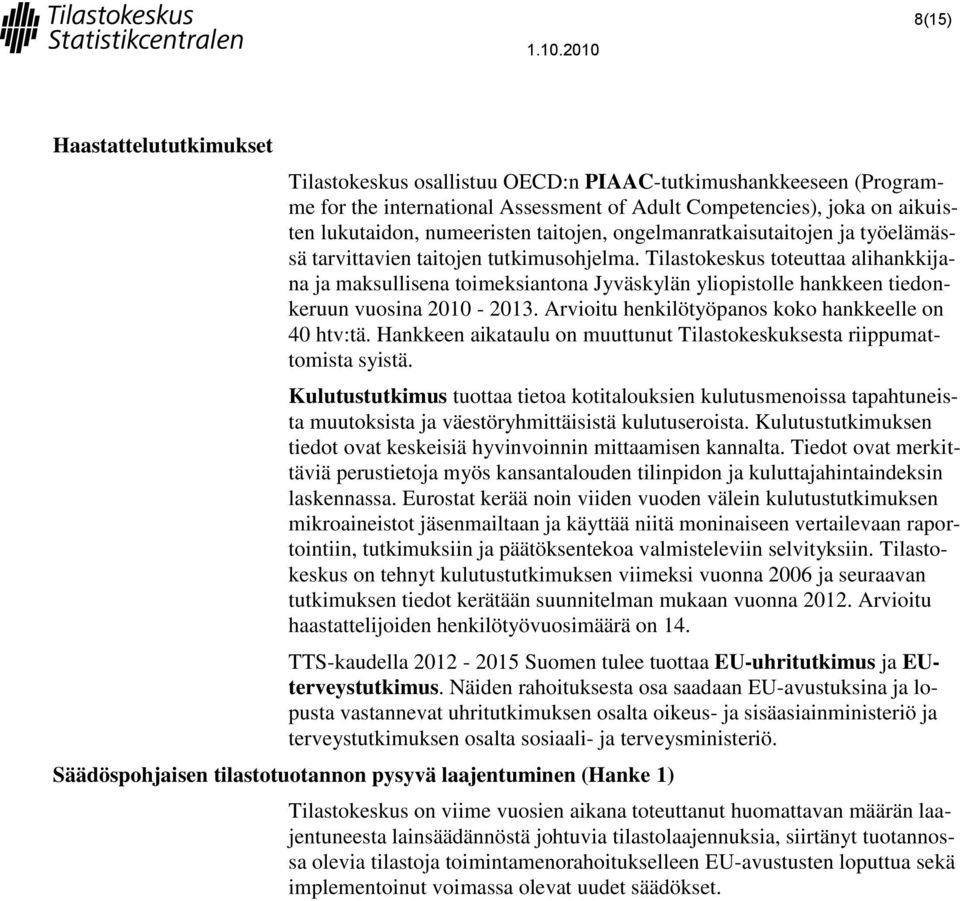 tiedonkeruun vuosina 2010-2013 Arvioitu henkilötyöpanos koko hankkeelle on 40 htv:tä Hankkeen aikataulu on muuttunut Tilastokeskuksesta riippumattomista syistä Kulutustutkimus tuottaa tietoa