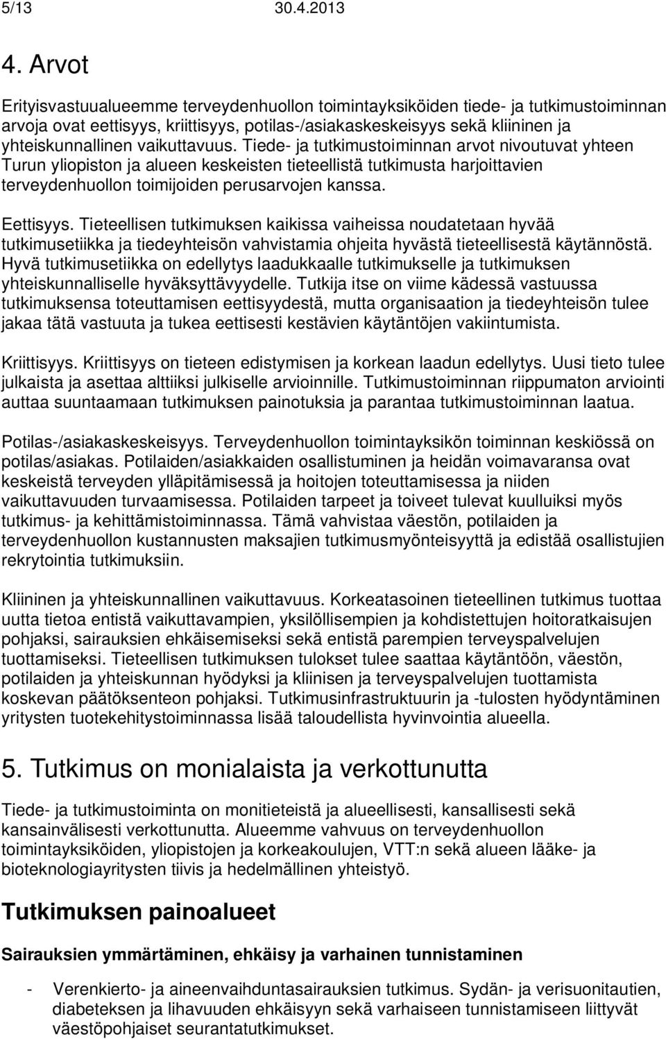 vaikuttavuus. Tiede- ja tutkimustoiminnan arvot nivoutuvat yhteen Turun yliopiston ja alueen keskeisten tieteellistä tutkimusta harjoittavien terveydenhuollon toimijoiden perusarvojen kanssa.