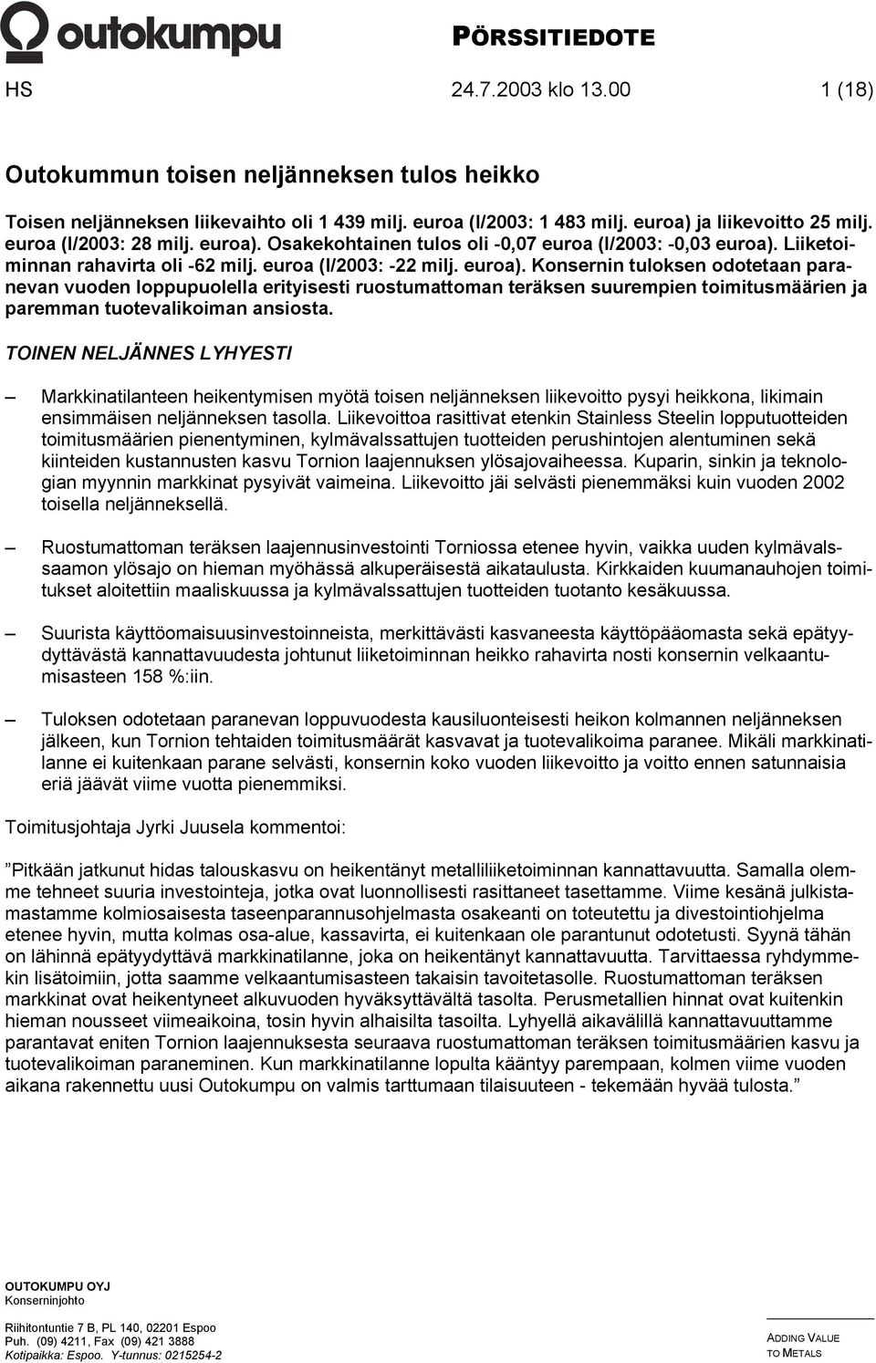 TOINEN NELJÄNNES LYHYESTI Markkinatilanteen heikentymisen myötä toisen neljänneksen liikevoitto pysyi heikkona, likimain ensimmäisen neljänneksen tasolla.
