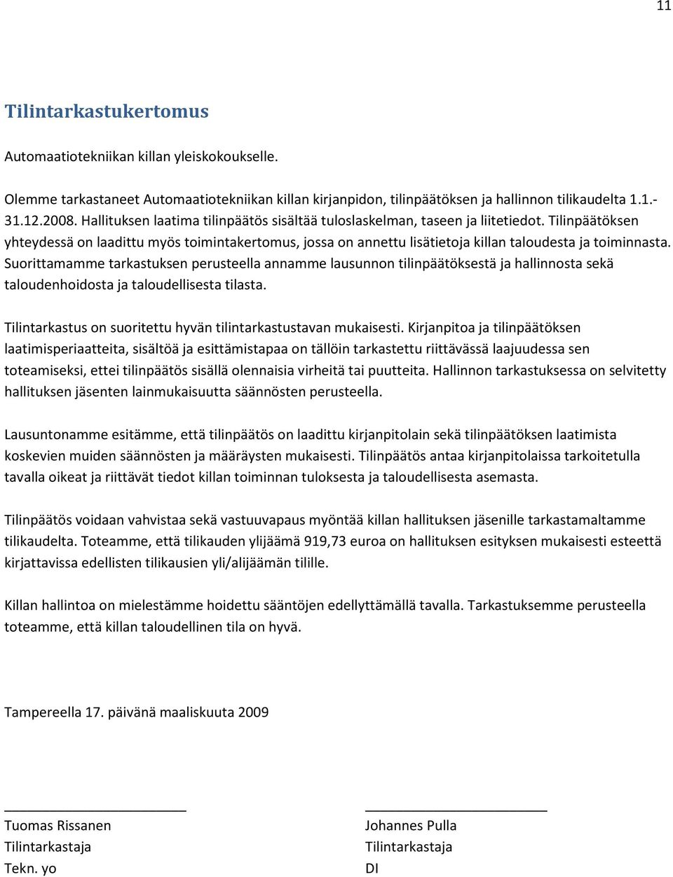 Tilinpäätöksen yhteydessä on laadittu myös toimintakertomus, jossa on annettu lisätietoja killan taloudesta ja toiminnasta.