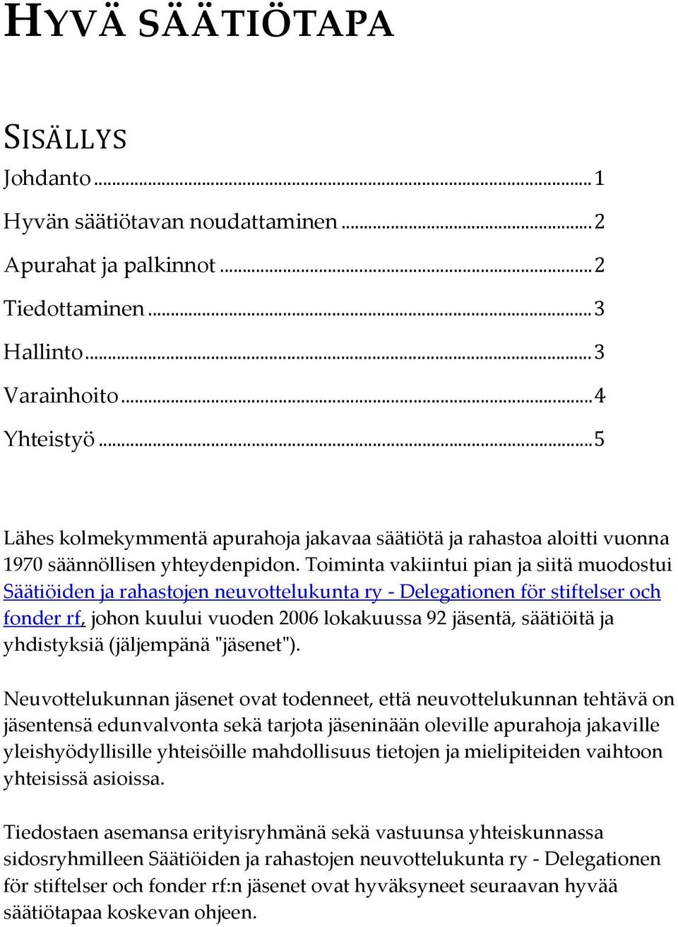 Toiminta vakiintui pian ja siitä muodostui Säätiöiden ja rahastojen neuvottelukunta ry - Delegationen för stiftelser och fonder rf, johon kuului vuoden 2006 lokakuussa 92 jäsentä, säätiöitä ja