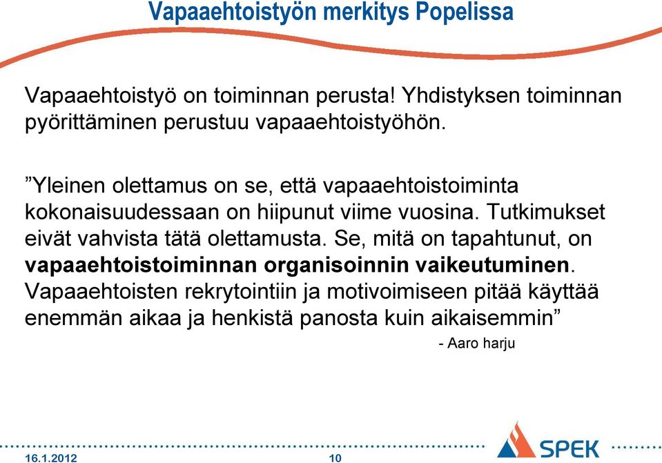 Yleinen olettamus on se, että vapaaehtoistoiminta kokonaisuudessaan on hiipunut viime vuosina.