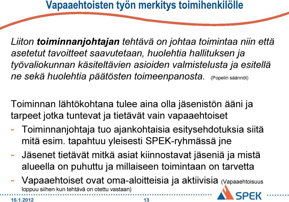 (Popelin säännöt) Toiminnan lähtökohtana tulee aina olla jäsenistön ääni ja tarpeet jotka tuntevat ja tietävät vain vapaaehtoiset - Toiminnanjohtaja tuo ajankohtaisia esitysehdotuksia