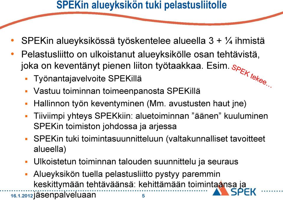 avustusten haut jne) Tiiviimpi yhteys SPEKkiin: aluetoiminnan äänen kuuluminen SPEKin toimiston johdossa ja arjessa SPEKin tuki toimintasuunnitteluun (valtakunnalliset