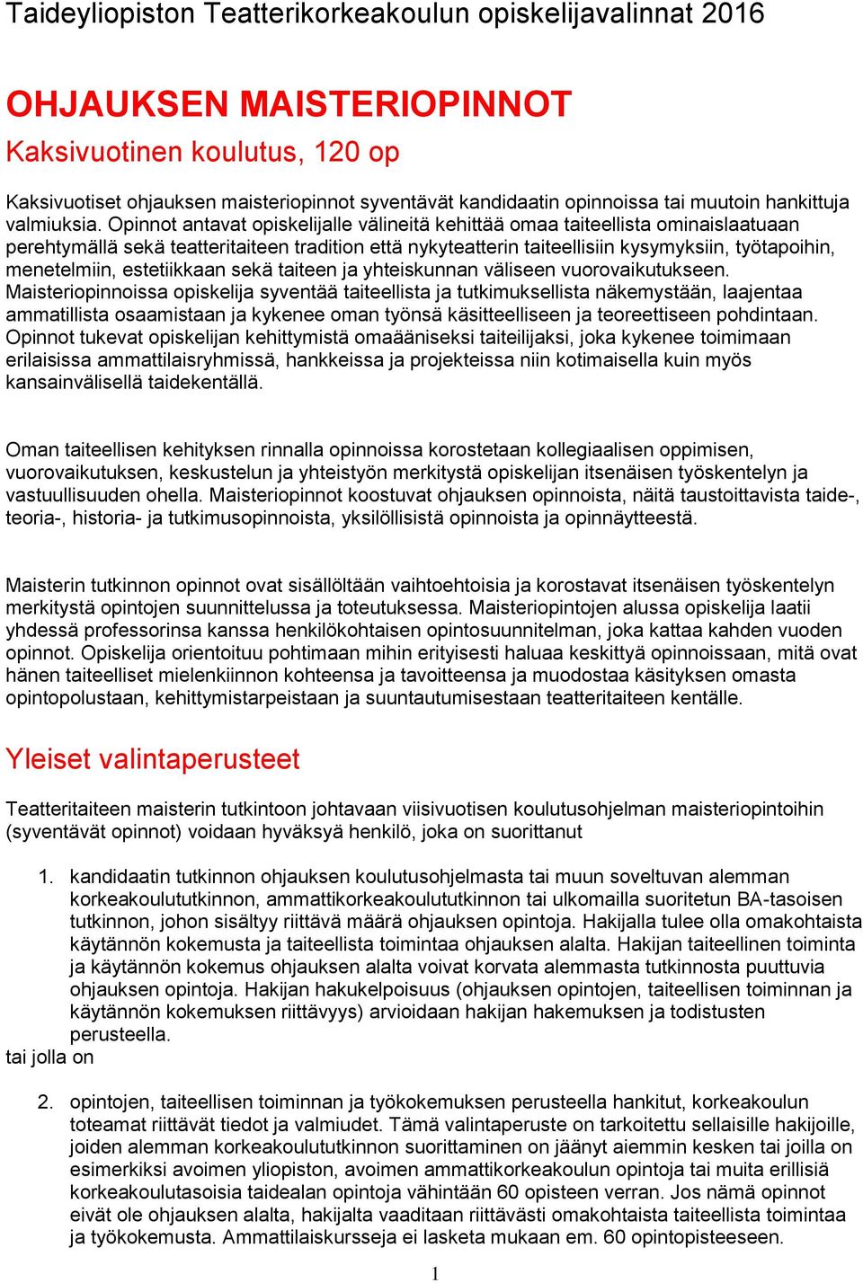 Opinnot antavat opiskelijalle välineitä kehittää omaa taiteellista ominaislaatuaan perehtymällä sekä teatteritaiteen tradition että nykyteatterin taiteellisiin kysymyksiin, työtapoihin, menetelmiin,