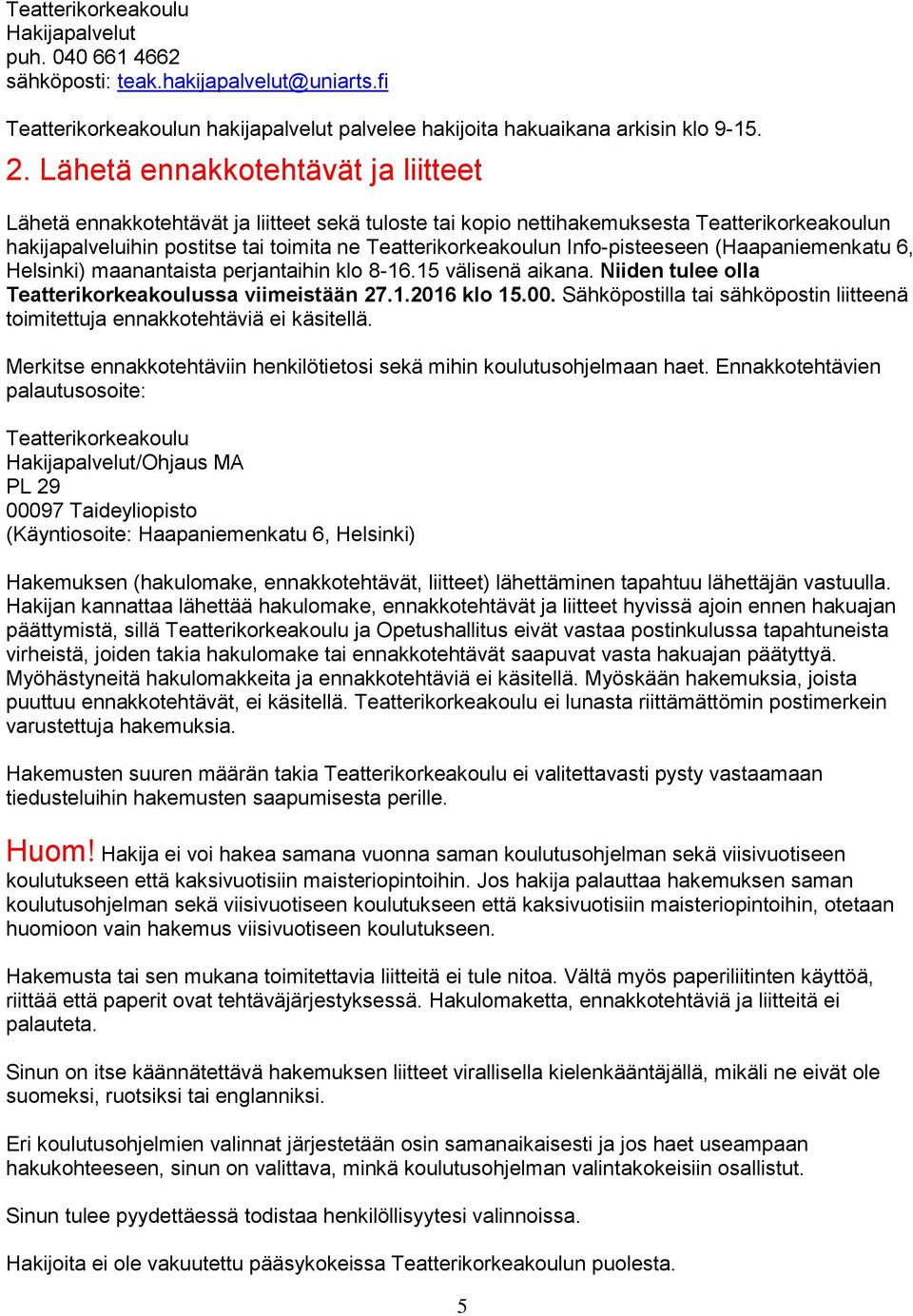 Info-pisteeseen (Haapaniemenkatu 6, Helsinki) maanantaista perjantaihin klo 8-16.15 välisenä aikana. Niiden tulee olla Teatterikorkeakoulussa viimeistään 27.1.2016 klo 15.00.