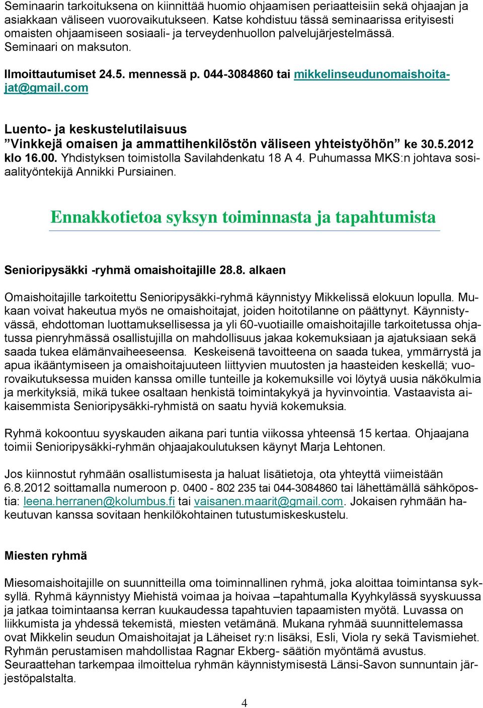 044-3084860 tai mikkelinseudunomaishoitajat@gmail.com Luento- ja keskustelutilaisuus Vinkkejä omaisen ja ammattihenkilöstön väliseen yhteistyöhön ke 30.5.2012 klo 16.00.