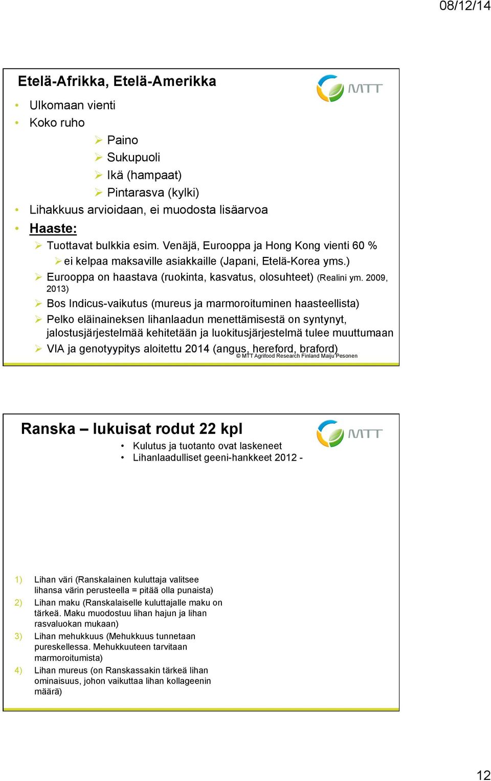 2009, 2013) Ø Bos Indicus-vaikutus (mureus ja marmoroituminen haasteellista) Ø Pelko eläinaineksen lihanlaadun menettämisestä on syntynyt, jalostusjärjestelmää kehitetään ja luokitusjärjestelmä tulee