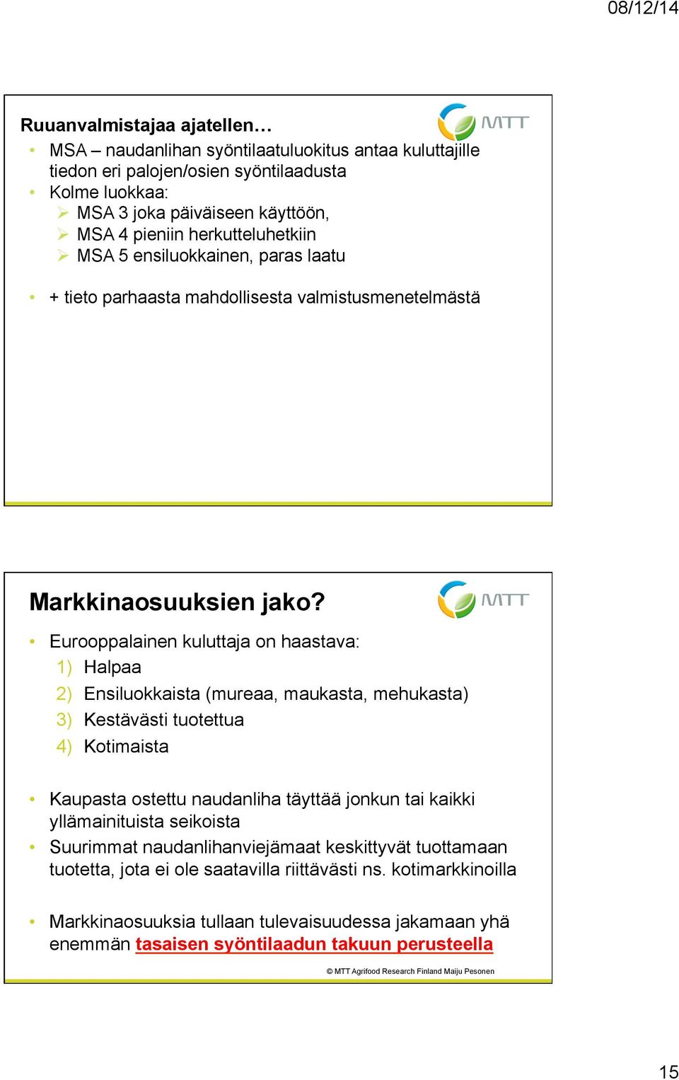 Eurooppalainen kuluttaja on haastava: 1) Halpaa 2) Ensiluokkaista (mureaa, maukasta, mehukasta) 3) Kestävästi tuotettua 4) Kotimaista Kaupasta ostettu naudanliha täyttää jonkun tai kaikki