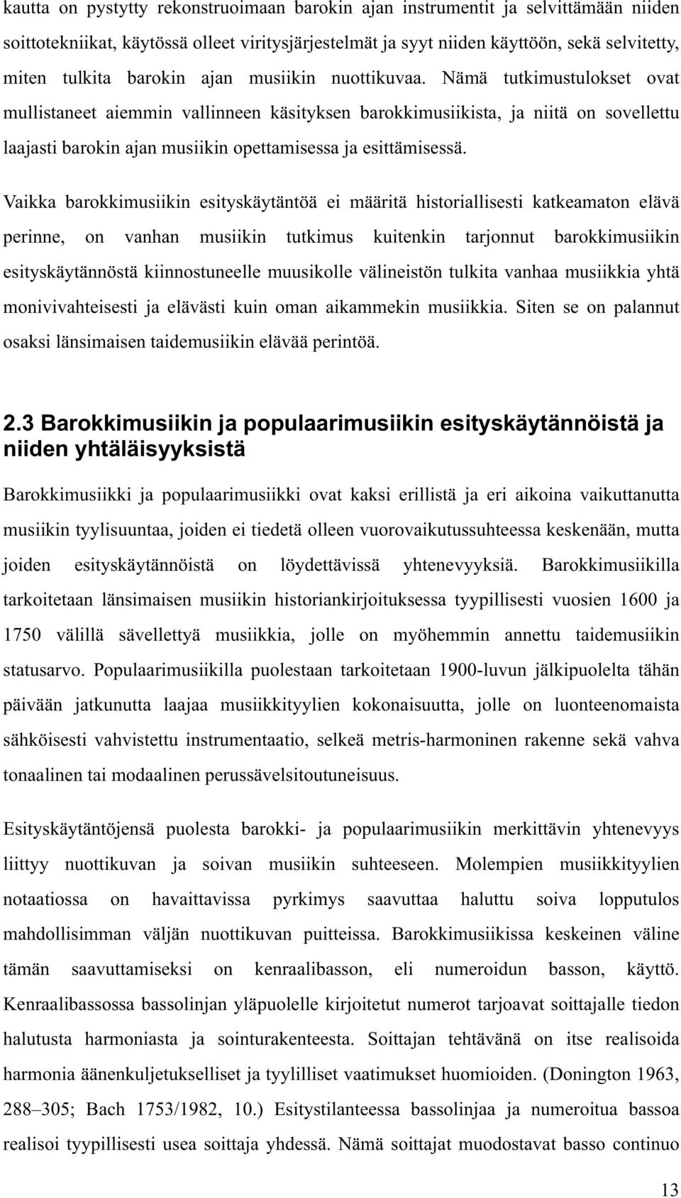 Nämä tutkimustulokset ovat mullistaneet aiemmin vallinneen käsityksen barokkimusiikista, ja niitä on sovellettu laajasti barokin ajan musiikin opettamisessa ja esittämisessä.