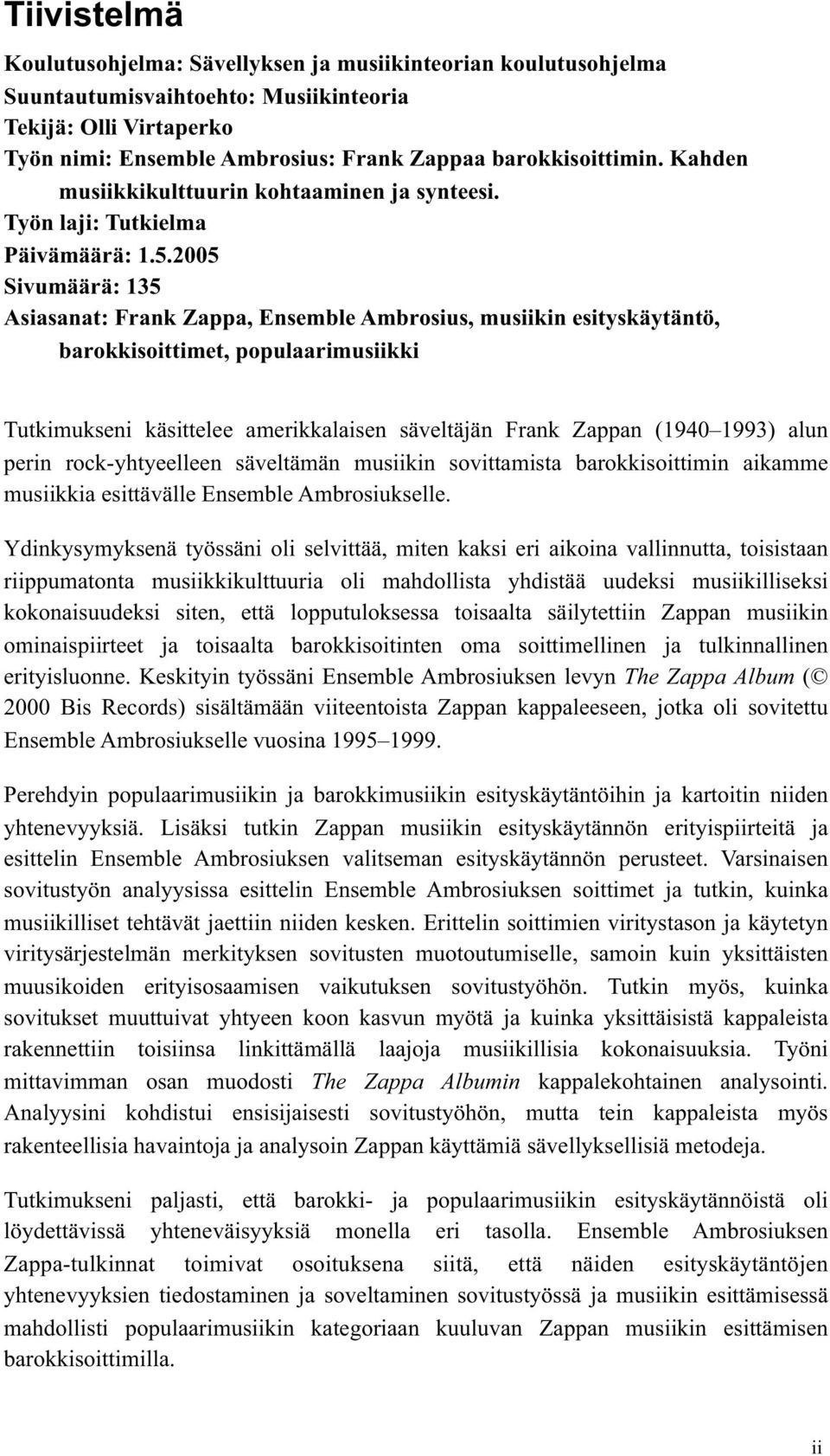 2005 Sivumäärä: 135 Asiasanat: Frank Zappa, Ensemble Ambrosius, musiikin esityskäytäntö, barokkisoittimet, populaarimusiikki Tutkimukseni käsittelee amerikkalaisen säveltäjän Frank Zappan (1940 1993)