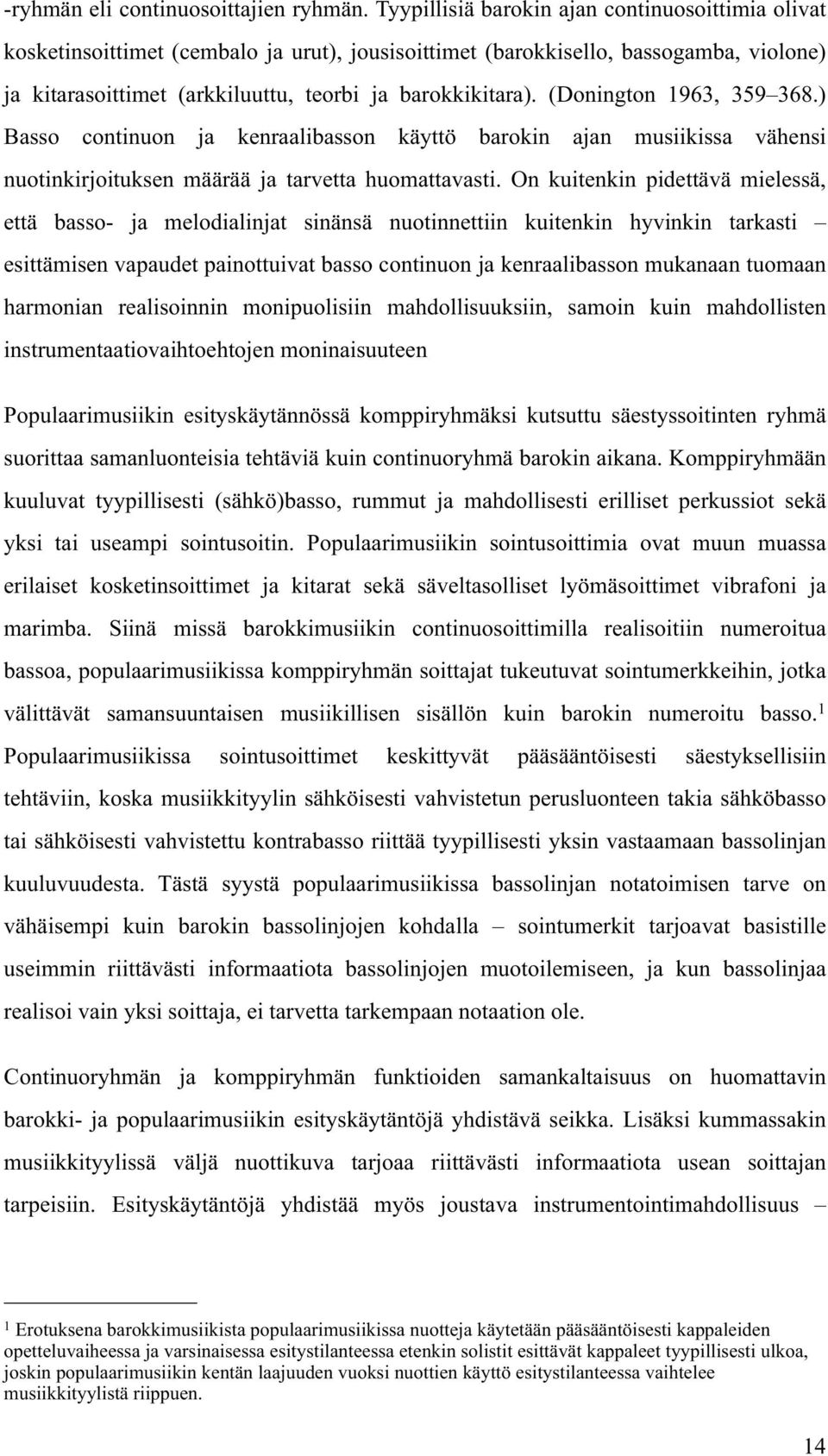 (Donington 1963, 359 368.) Basso continuon ja kenraalibasson käyttö barokin ajan musiikissa vähensi nuotinkirjoituksen määrää ja tarvetta huomattavasti.