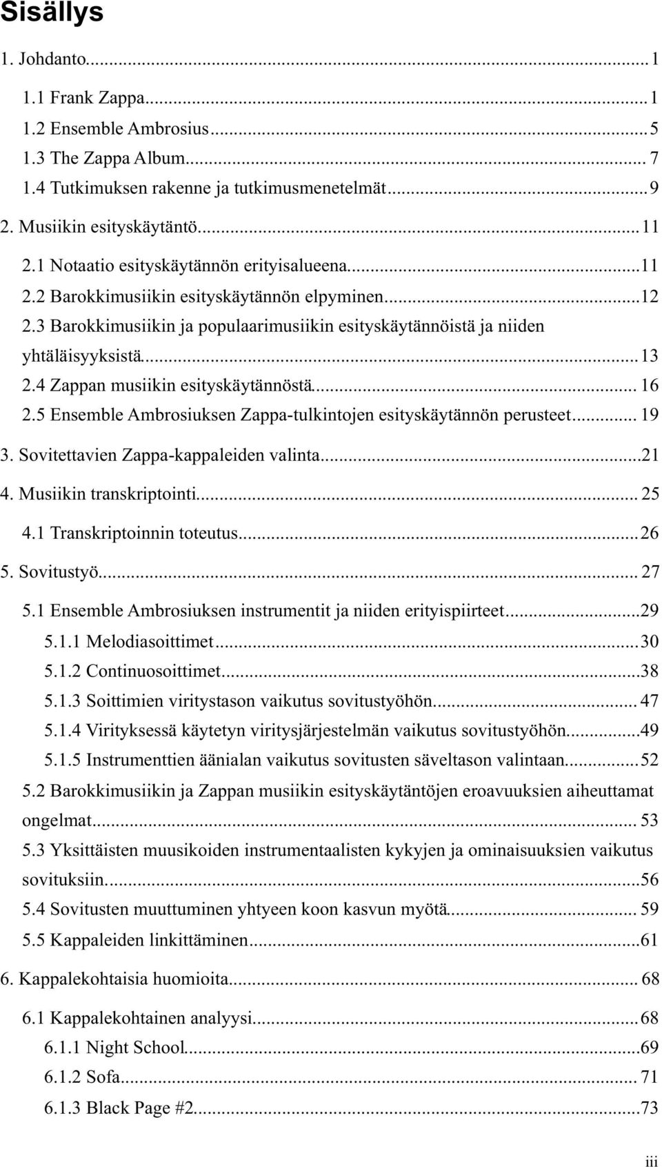 4 Zappan musiikin esityskäytännöstä... 16 2.5 Ensemble Ambrosiuksen Zappa-tulkintojen esityskäytännön perusteet... 19 3. Sovitettavien Zappa-kappaleiden valinta... 21 4. Musiikin transkriptointi.