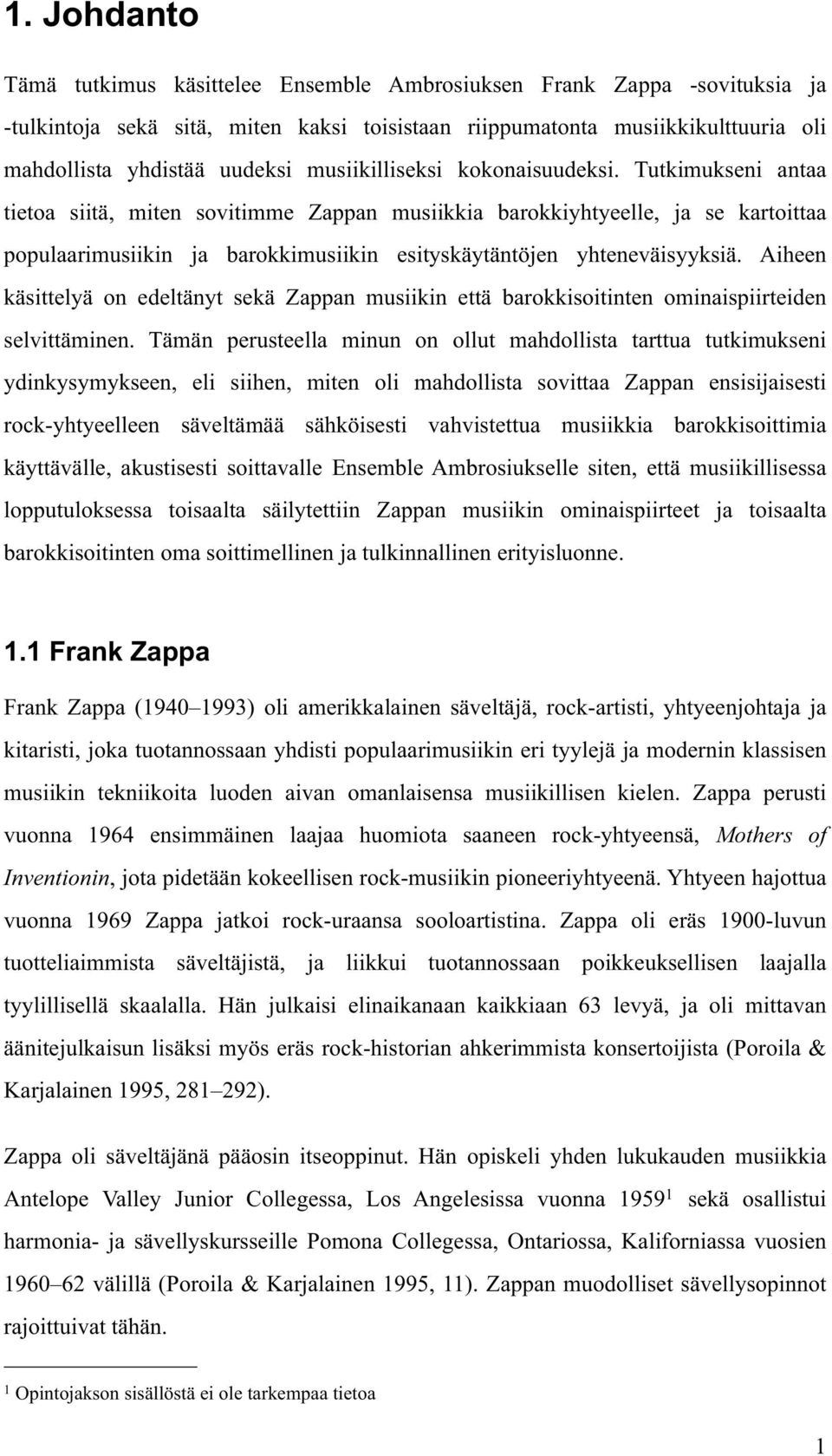 Tutkimukseni antaa tietoa siitä, miten sovitimme Zappan musiikkia barokkiyhtyeelle, ja se kartoittaa populaarimusiikin ja barokkimusiikin esityskäytäntöjen yhteneväisyyksiä.