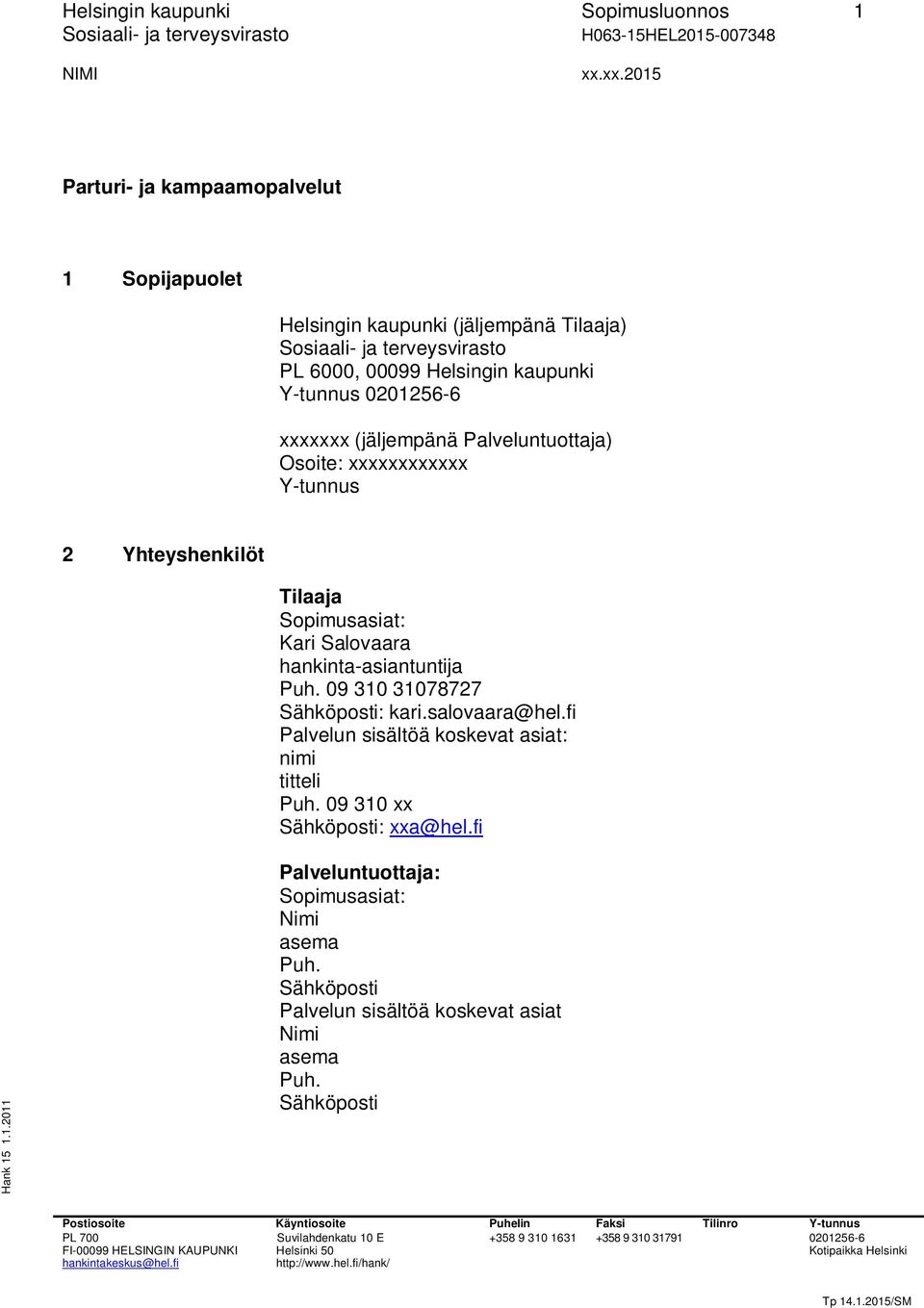 Sopimusasiat: Kari Salovaara hankinta-asiantuntija Puh. 09 310 31078727 Sähköposti: kari.salovaara@hel.