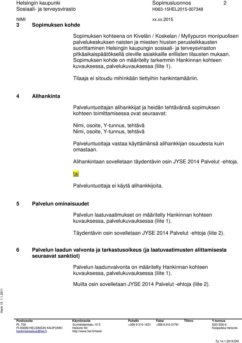 Sopimuksen kohde on määritelty tarkemmin Hankinnan kohteen kuvauksessa, palvelukuvauksessa (liite 1). Tilaaja ei sitoudu mihinkään tiettyihin hankintamääriin.