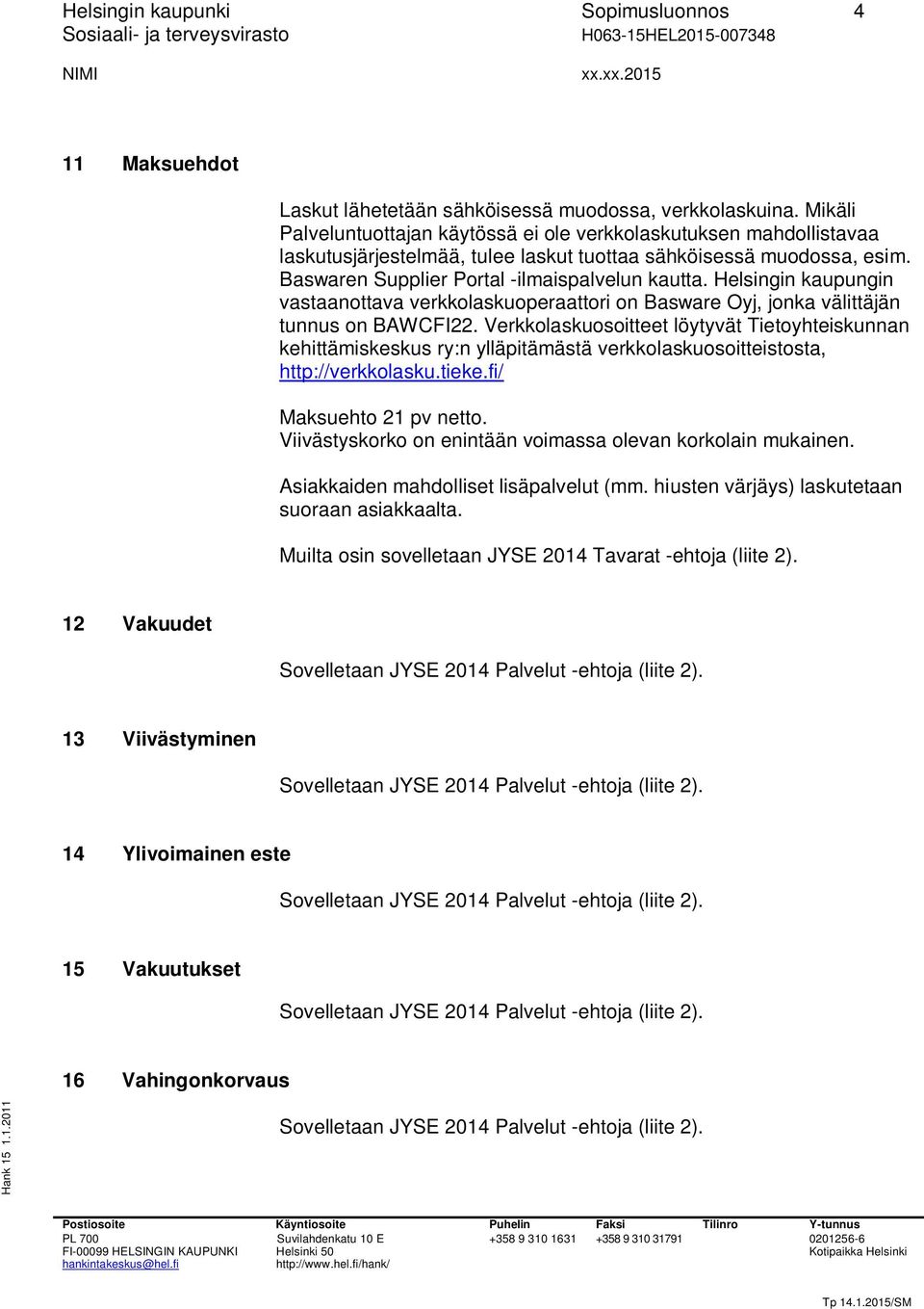 Helsingin kaupungin vastaanottava verkkolaskuoperaattori on Basware Oyj, jonka välittäjän tunnus on BAWCFI22.