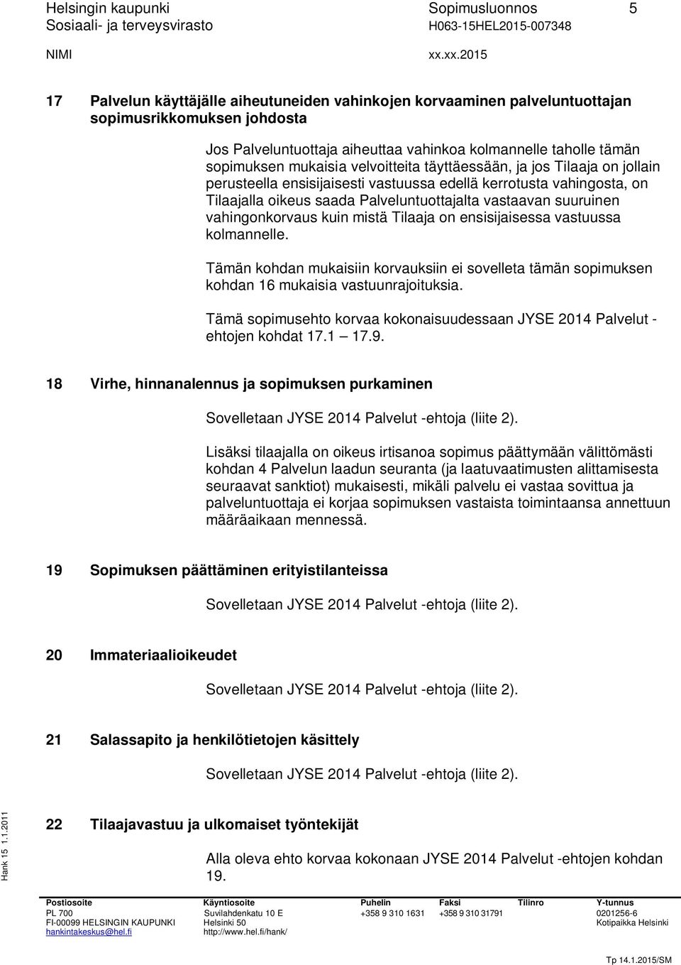 Palveluntuottajalta vastaavan suuruinen vahingonkorvaus kuin mistä Tilaaja on ensisijaisessa vastuussa kolmannelle.