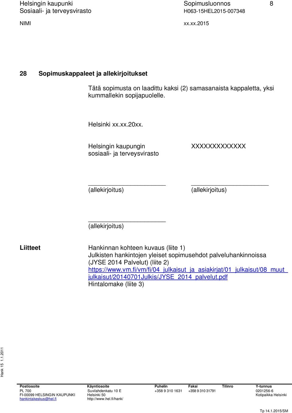 Helsingin kaupungin sosiaali- ja terveysvirasto XXXXXXXXXXXXX (allekirjoitus) (allekirjoitus) (allekirjoitus) Liitteet Hankinnan kohteen kuvaus