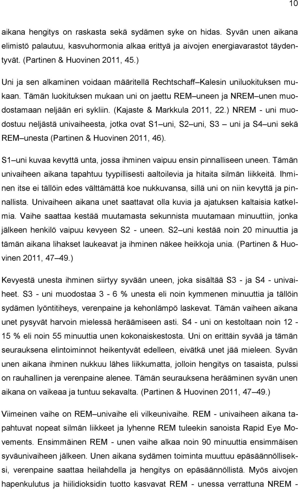 (Kajaste & Markkula 2011, 22.) NREM - uni muodostuu neljästä univaiheesta, jotka ovat S1 uni, S2 uni, S3 uni ja S4 uni sekä REM unesta (Partinen & Huovinen 2011, 46).