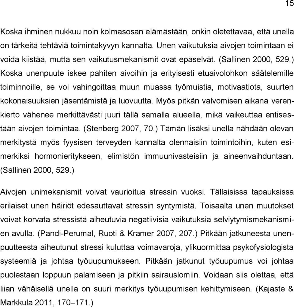 ) Koska unenpuute iskee pahiten aivoihin ja erityisesti etuaivolohkon säätelemille toiminnoille, se voi vahingoittaa muun muassa työmuistia, motivaatiota, suurten kokonaisuuksien jäsentämistä ja