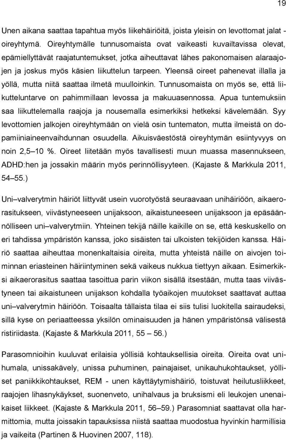 Yleensä oireet pahenevat illalla ja yöllä, mutta niitä saattaa ilmetä muulloinkin. Tunnusomaista on myös se, että liikutteluntarve on pahimmillaan levossa ja makuuasennossa.