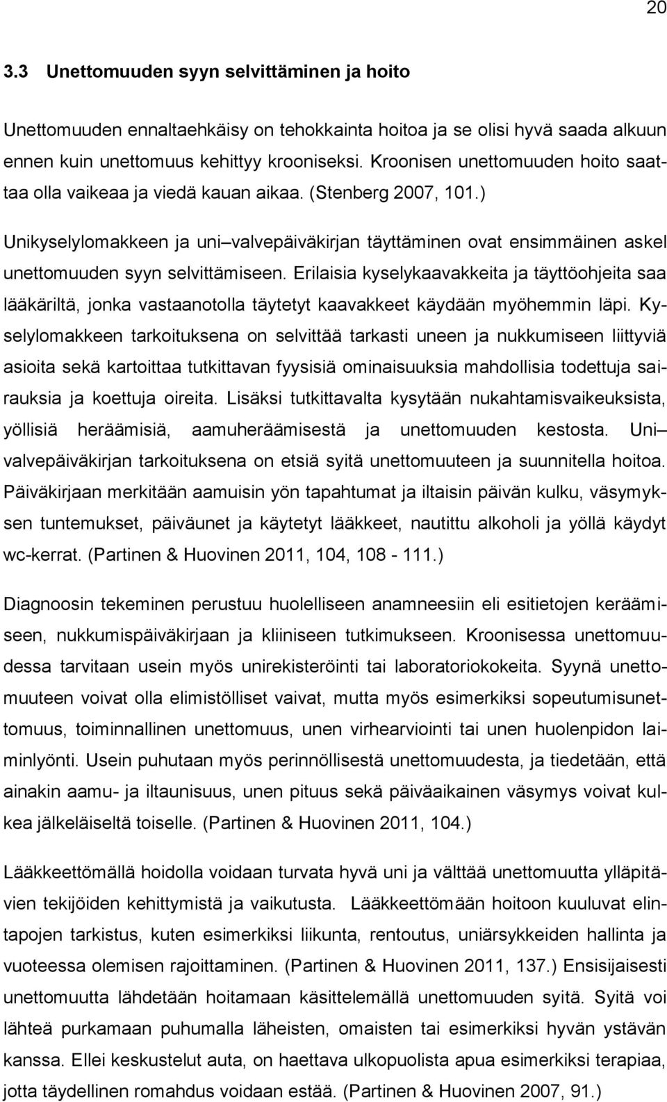 ) Unikyselylomakkeen ja uni valvepäiväkirjan täyttäminen ovat ensimmäinen askel unettomuuden syyn selvittämiseen.