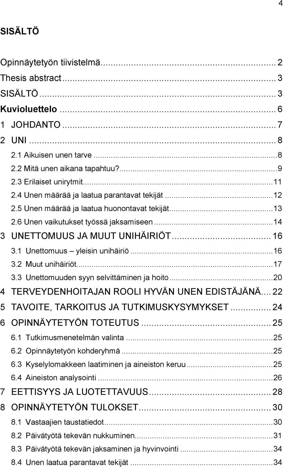 .. 14 3 UNETTOMUUS JA MUUT UNIHÄIRIÖT... 16 3.1 Unettomuus yleisin unihäiriö... 16 3.2 Muut unihäiriöt... 17 3.3 Unettomuuden syyn selvittäminen ja hoito.