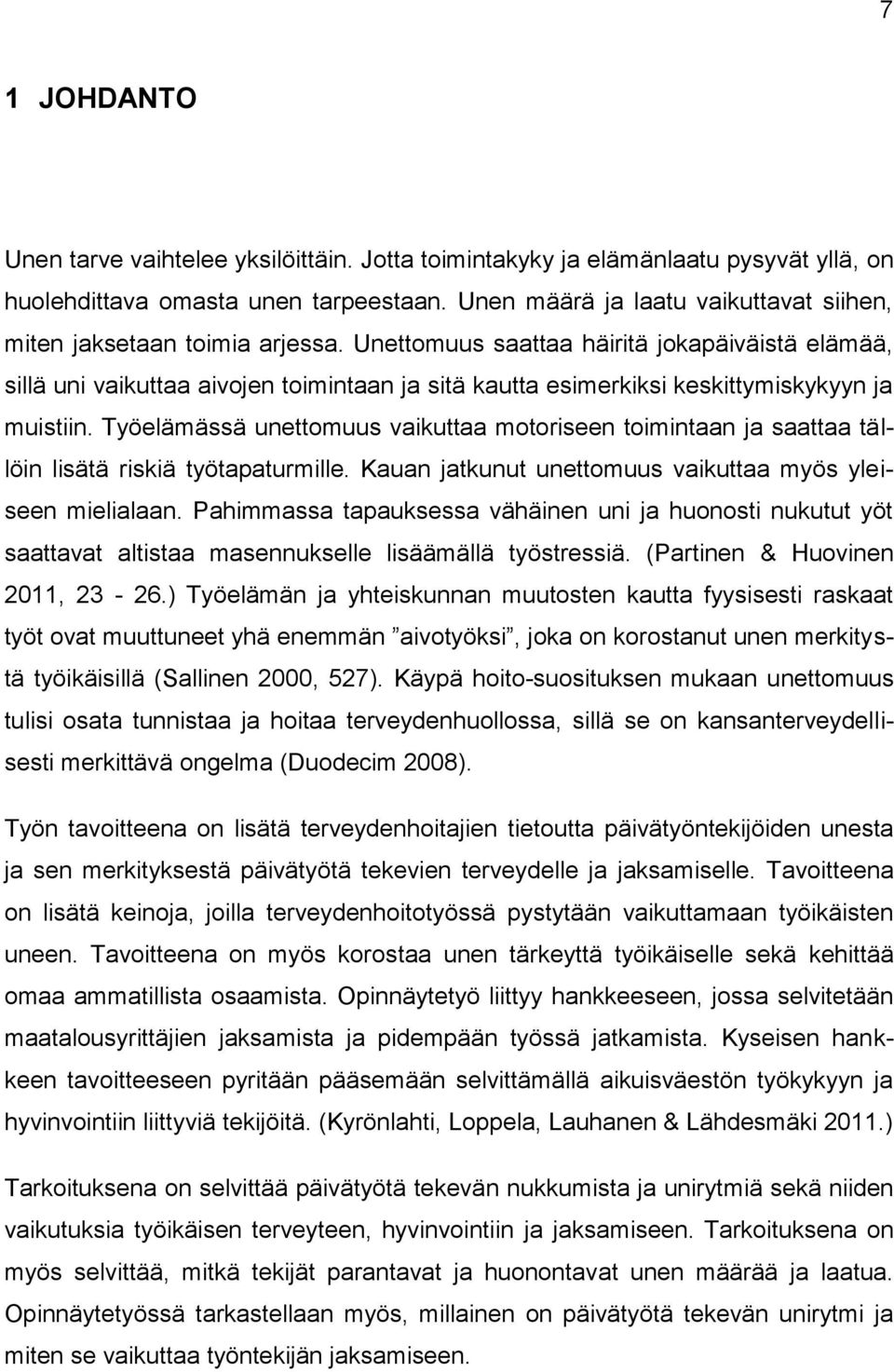 Unettomuus saattaa häiritä jokapäiväistä elämää, sillä uni vaikuttaa aivojen toimintaan ja sitä kautta esimerkiksi keskittymiskykyyn ja muistiin.