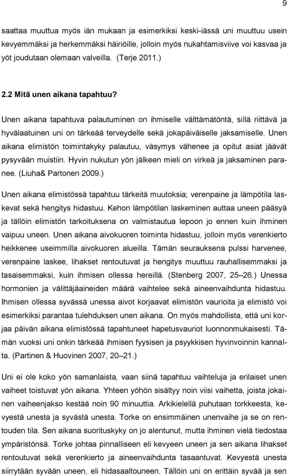 Unen aikana tapahtuva palautuminen on ihmiselle välttämätöntä, sillä riittävä ja hyvälaatuinen uni on tärkeää terveydelle sekä jokapäiväiselle jaksamiselle.