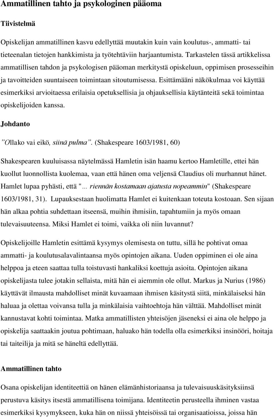 Esittämääni näkökulmaa voi käyttää esimerkiksi arvioitaessa erilaisia opetuksellisia ja ohjauksellisia käytänteitä sekä toimintaa opiskelijoiden kanssa. Johdanto Ollako vai eikö, siinä pulma.