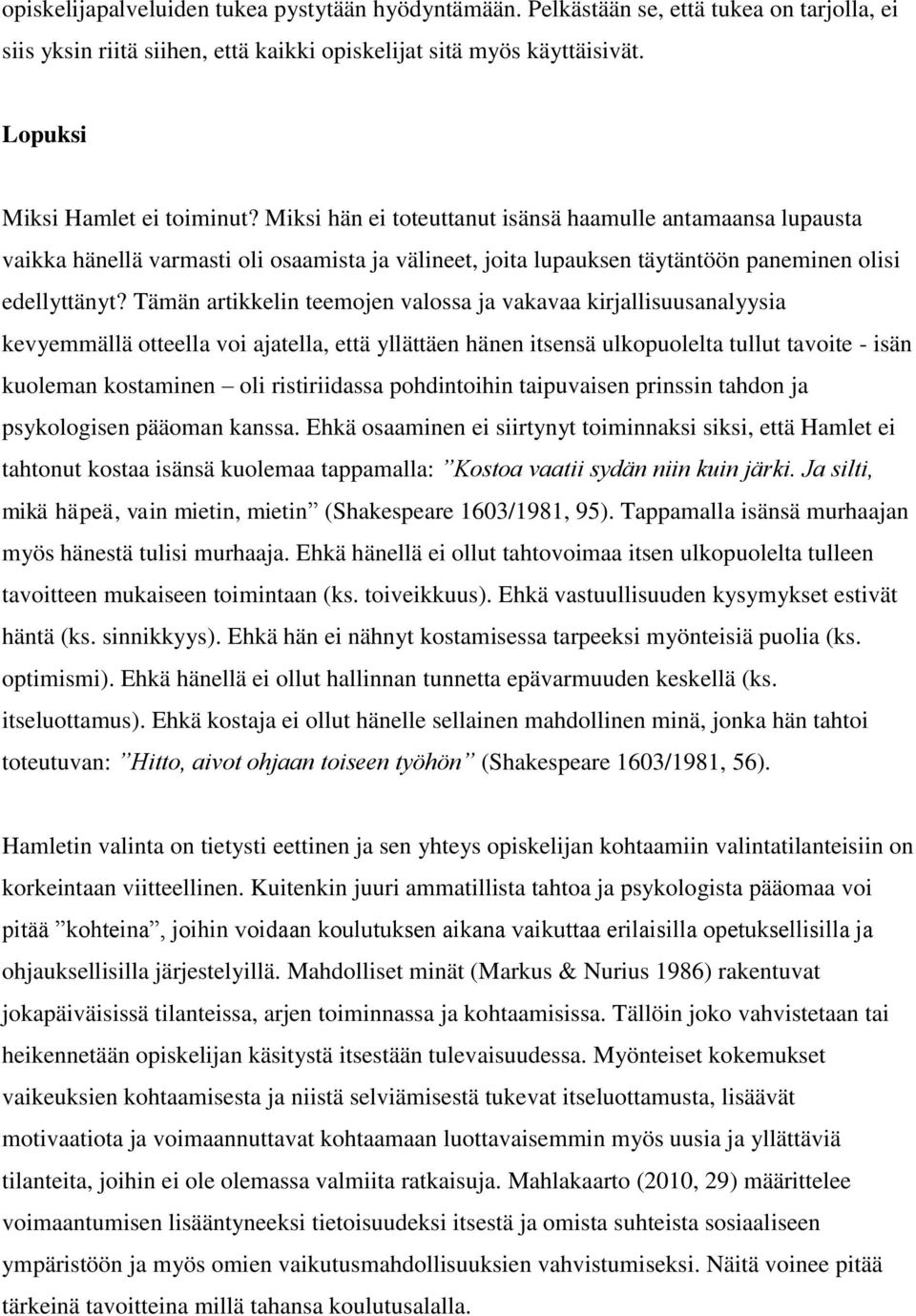 Tämän artikkelin teemojen valossa ja vakavaa kirjallisuusanalyysia kevyemmällä otteella voi ajatella, että yllättäen hänen itsensä ulkopuolelta tullut tavoite - isän kuoleman kostaminen oli