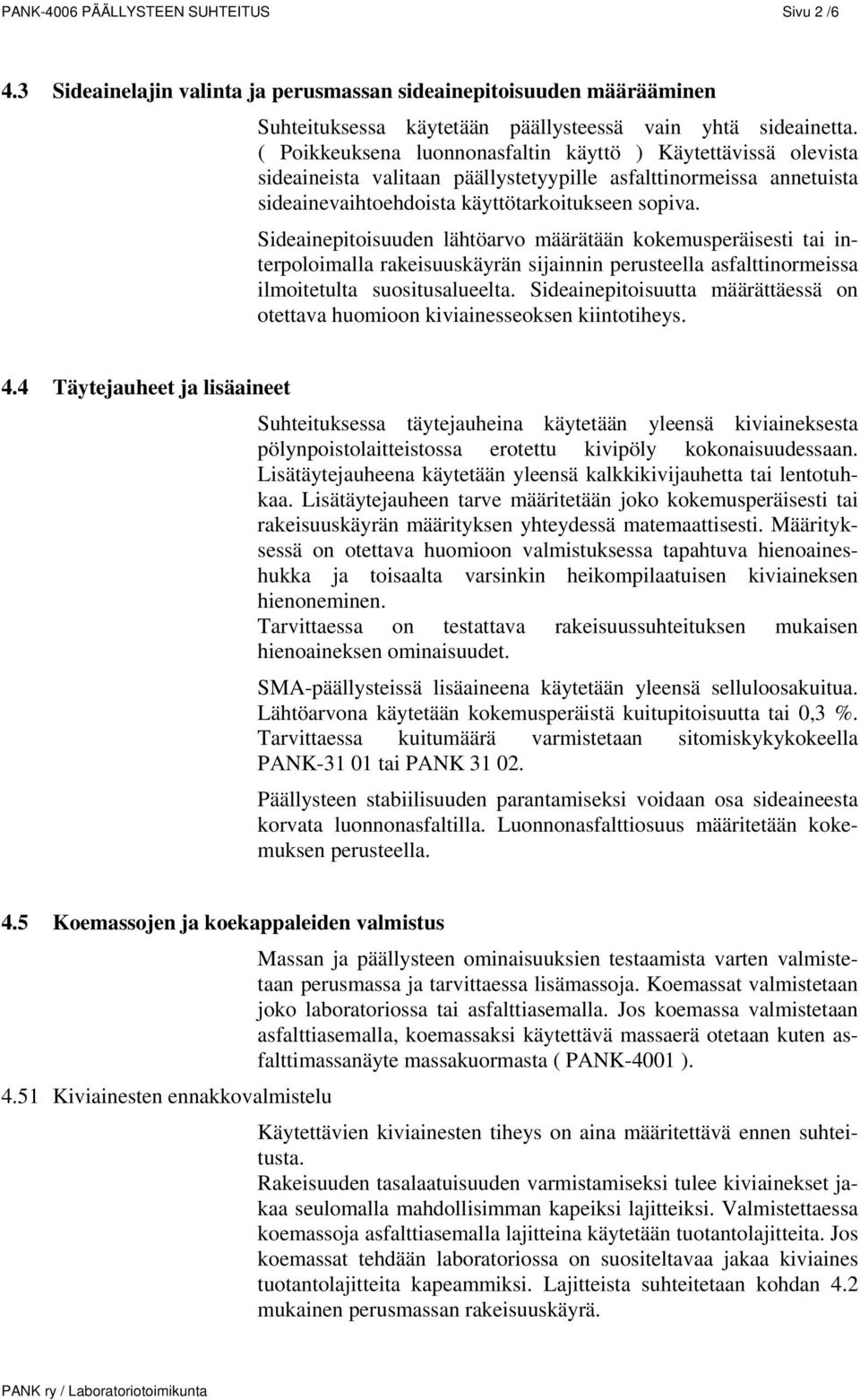 Sideainepitoisuuden lähtöarvo määrätään kokemusperäisesti tai interpoloimalla rakeisuuskäyrän sijainnin perusteella asfalttinormeissa ilmoitetulta suositusalueelta.