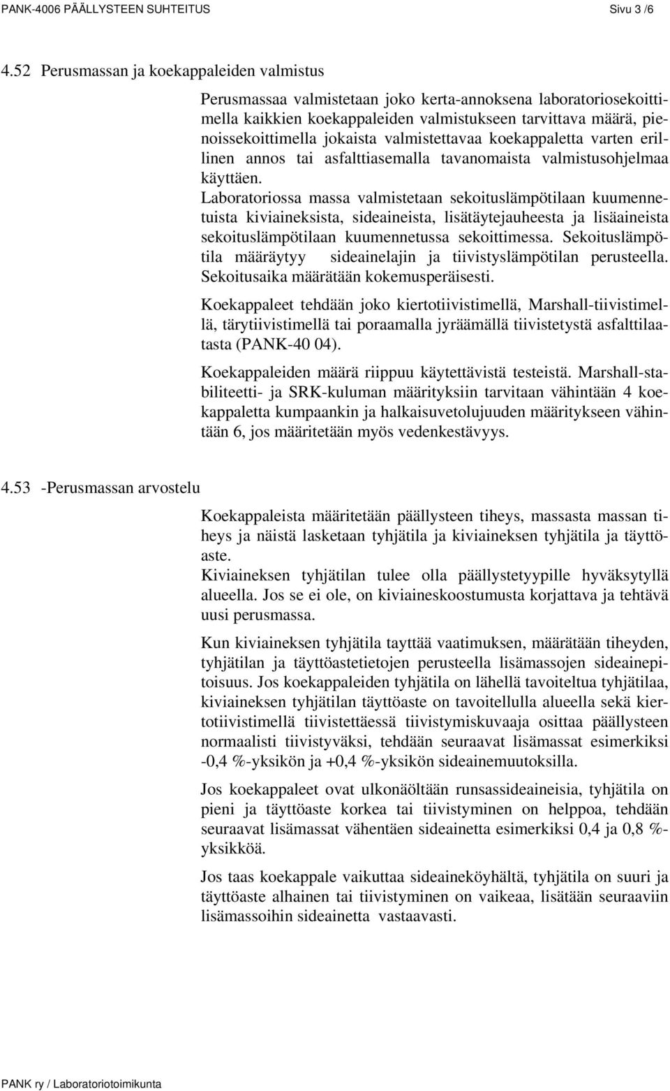 valmistettavaa koekappaletta varten erillinen annos tai asfalttiasemalla tavanomaista valmistusohjelmaa käyttäen.