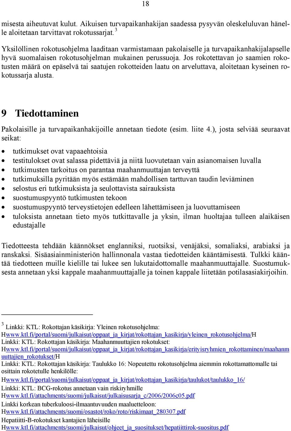 Jos rokotettavan jo saamien rokotusten määrä on epäselvä tai saatujen rokotteiden laatu on arveluttava, aloitetaan kyseinen rokotussarja alusta.