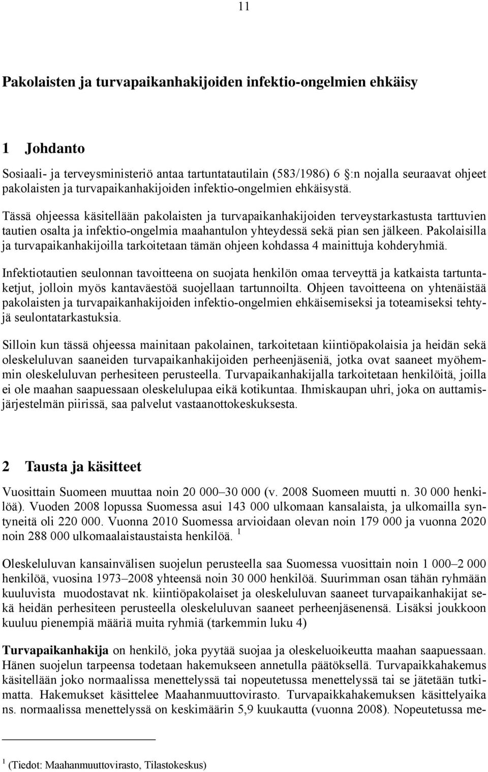 Tässä ohjeessa käsitellään pakolaisten ja turvapaikanhakijoiden terveystarkastusta tarttuvien tautien osalta ja infektio-ongelmia maahantulon yhteydessä sekä pian sen jälkeen.