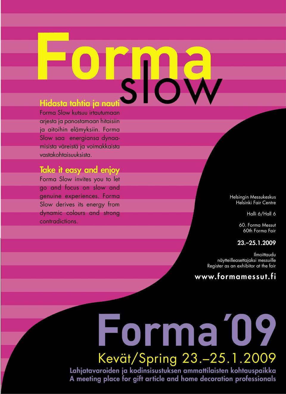 Forma Slow derives its energy from dynamic colours and strong contradictions. Helsingin Messukeskus Helsinki Fair Centre Halli 6/Hall 6 60. Forma Messut 60th Forma Fair 23. 25.1.