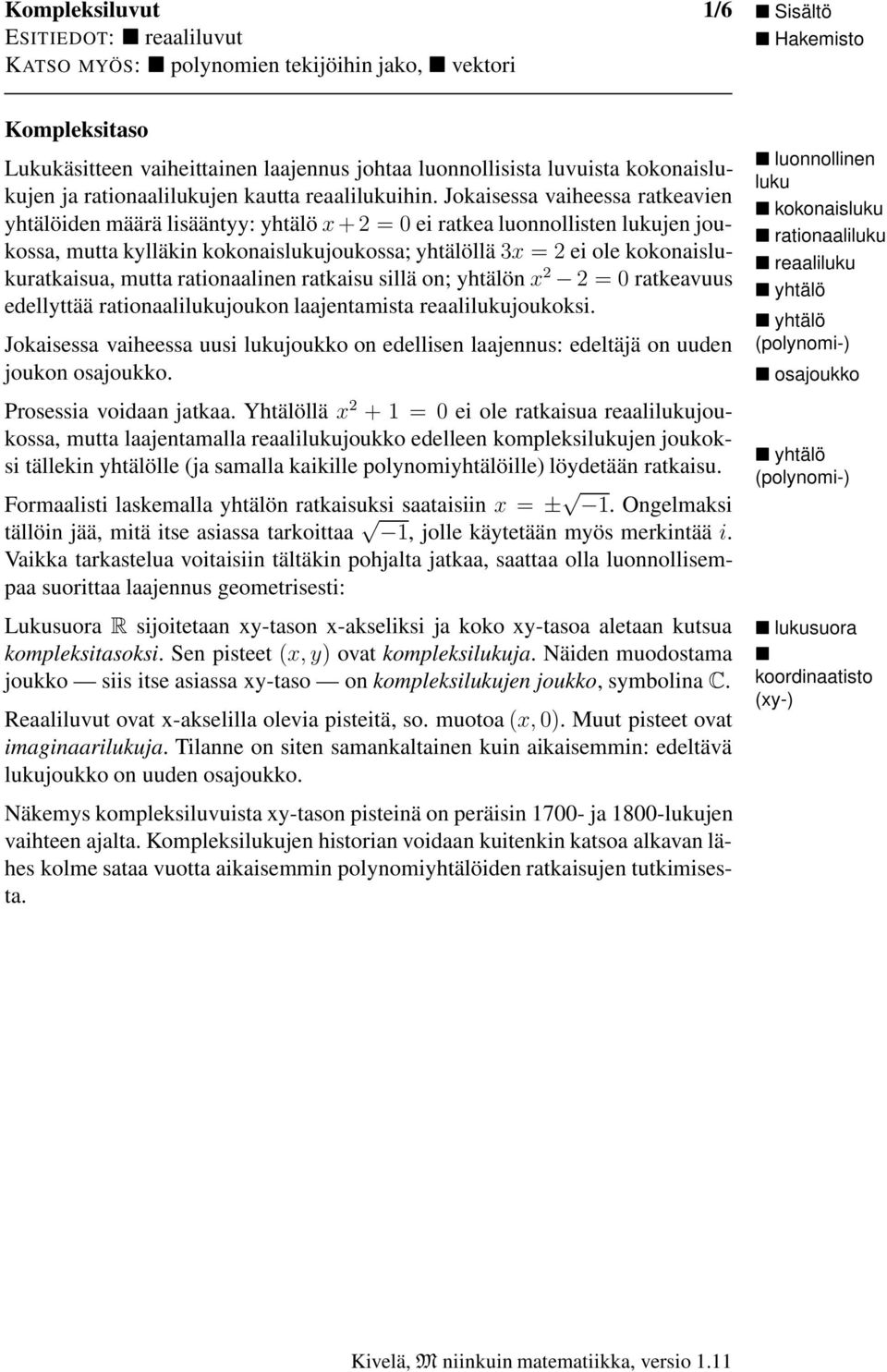 mutta rationaalinen ratkaisu sillä on; yhtälön x 2 2=0ratkeavuus edellyttää rationaalilukujoukon laajentamista reaalilukujoukoksi.