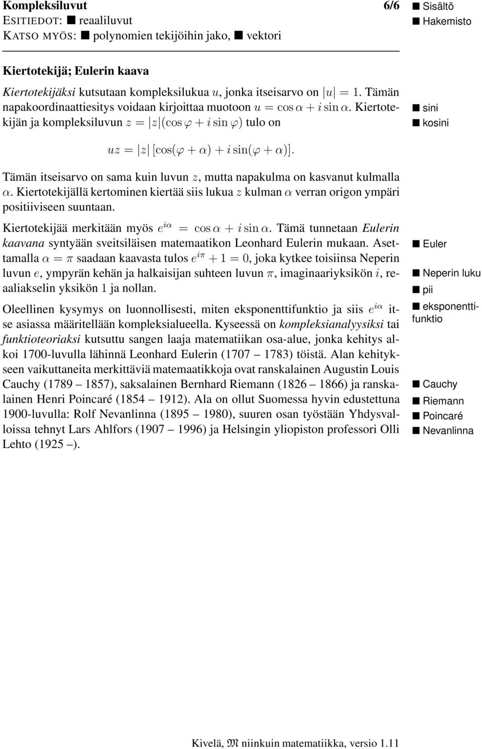 Kiertotekijällä kertominen kiertää siis lukua z kulman α verran origon ympäri positiiviseen suuntaan. Kiertotekijää merkitään myös e iα = cosα + isin α.