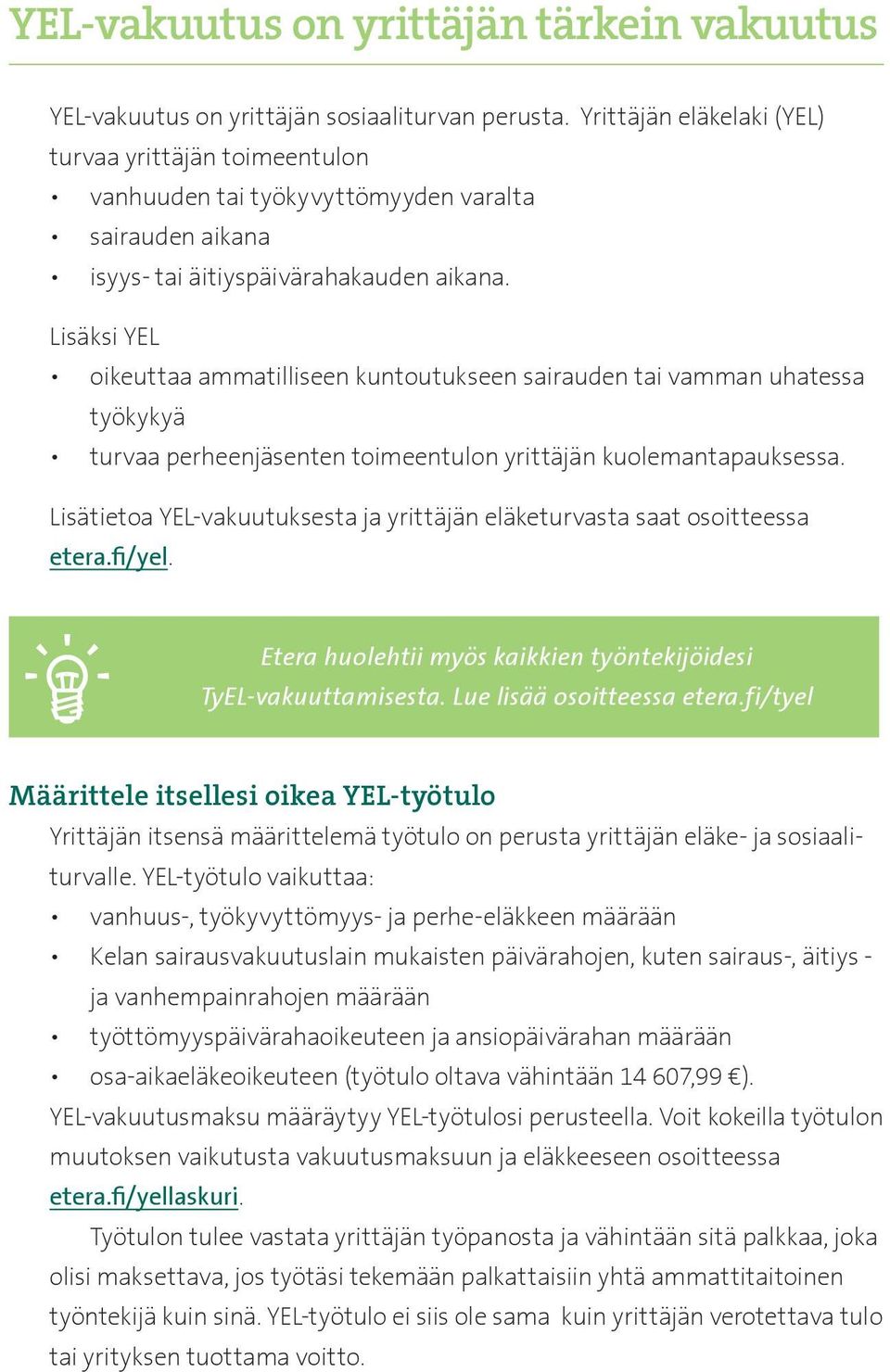 Lisäksi YEL oikeuttaa ammatilliseen kuntoutukseen sairauden tai vamman uhatessa työkykyä turvaa perheenjäsenten toimeentulon yrittäjän kuolemantapauksessa.