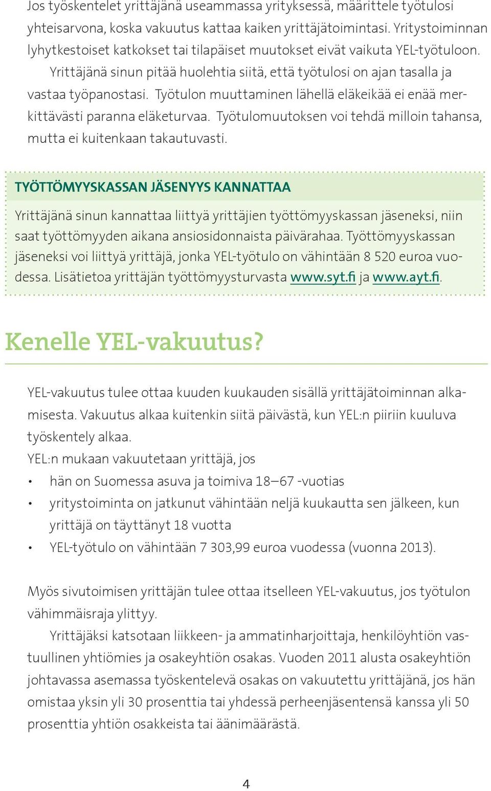 Työtulon muuttaminen lähellä eläkeikää ei enää merkittävästi paranna eläketurvaa. Työtulomuutoksen voi tehdä milloin tahansa, mutta ei kuitenkaan takautuvasti.