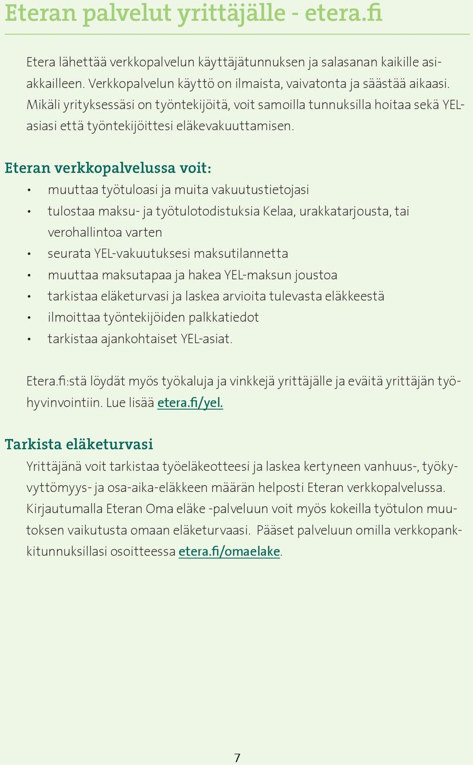 Eteran verkkopalvelussa voit: muuttaa työtuloasi ja muita vakuutustietojasi tulostaa maksu- ja työtulotodistuksia Kelaa, urakkatarjousta, tai verohallintoa varten seurata YEL-vakuutuksesi