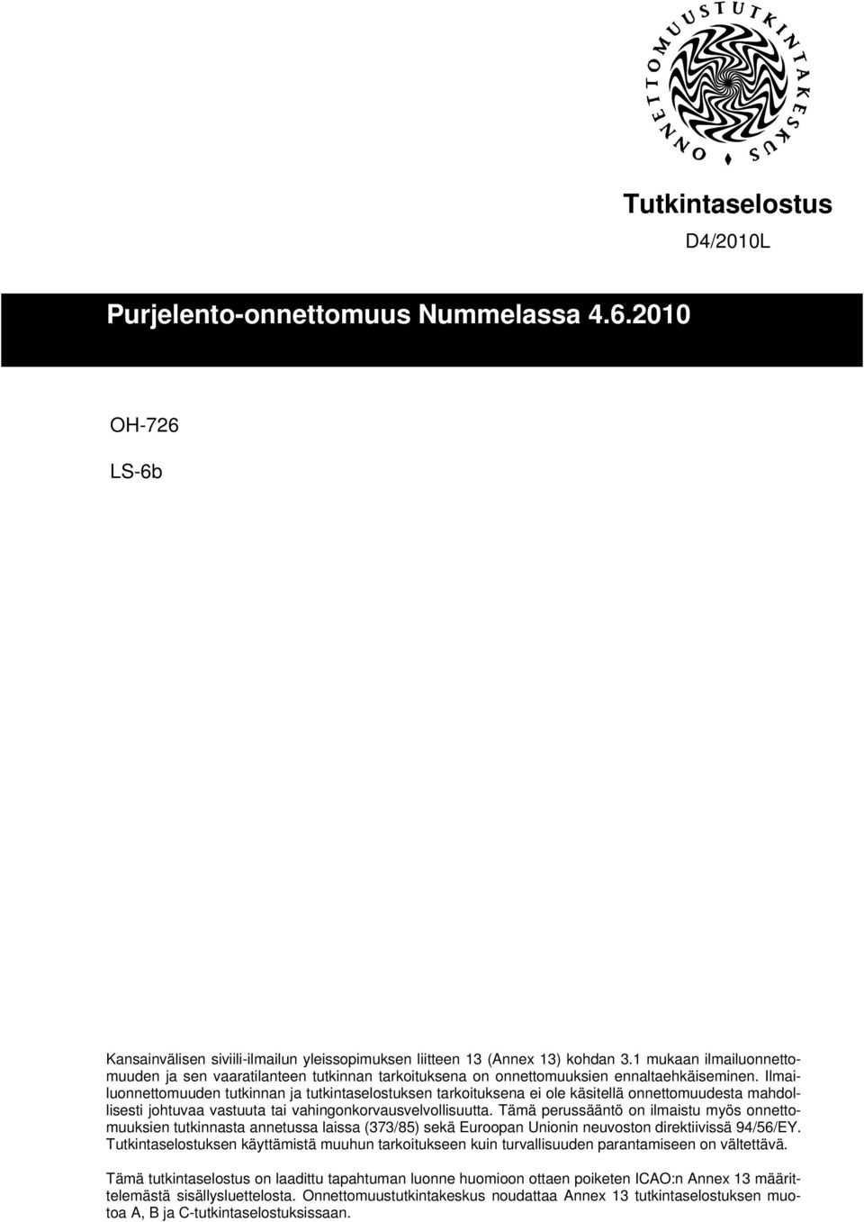 Ilmailuonnettomuuden tutkinnan ja tutkintaselostuksen tarkoituksena ei ole käsitellä onnettomuudesta mahdollisesti johtuvaa vastuuta tai vahingonkorvausvelvollisuutta.