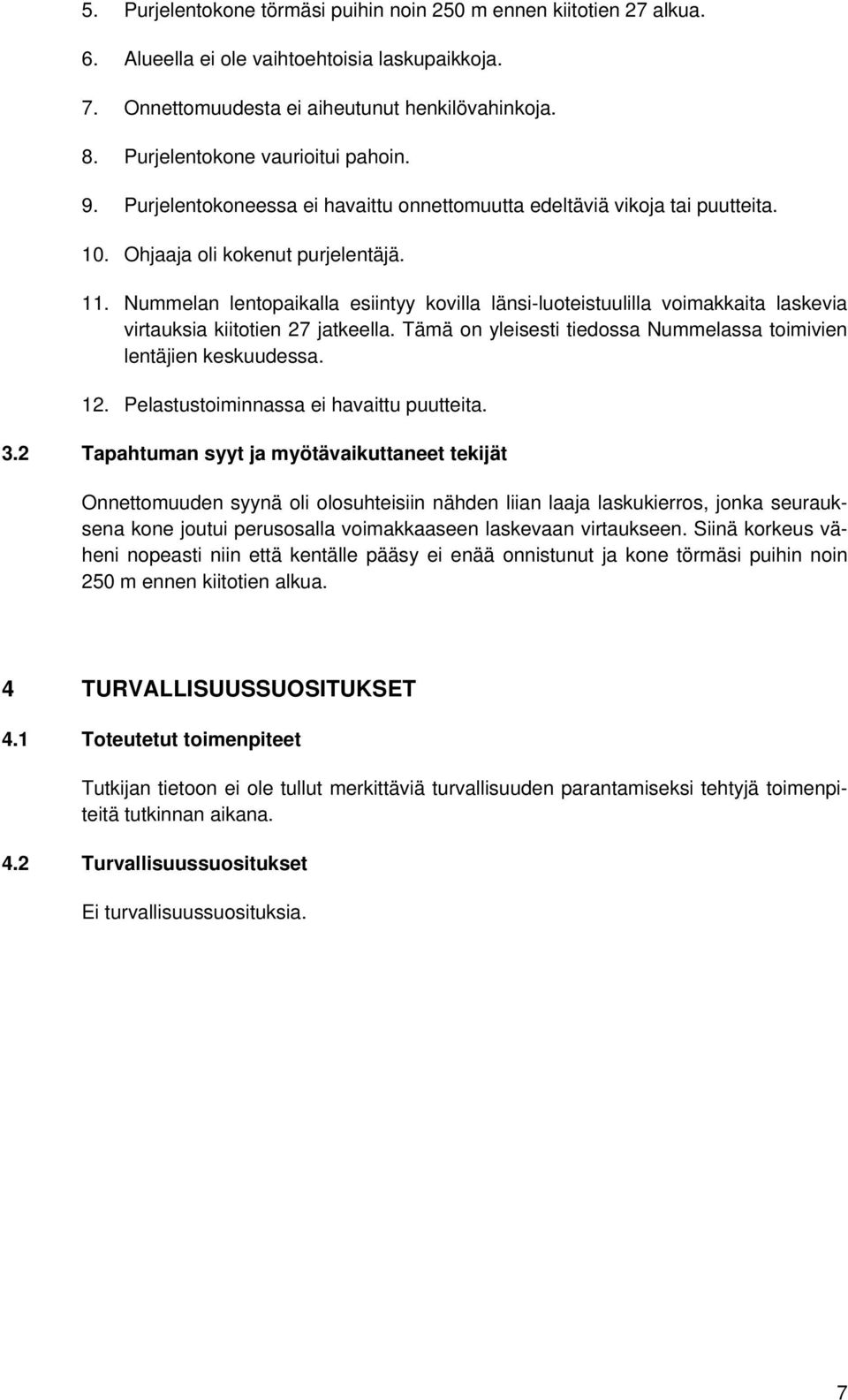 Nummelan lentopaikalla esiintyy kovilla länsi-luoteistuulilla voimakkaita laskevia virtauksia kiitotien 27 jatkeella. Tämä on yleisesti tiedossa Nummelassa toimivien lentäjien keskuudessa. 12.